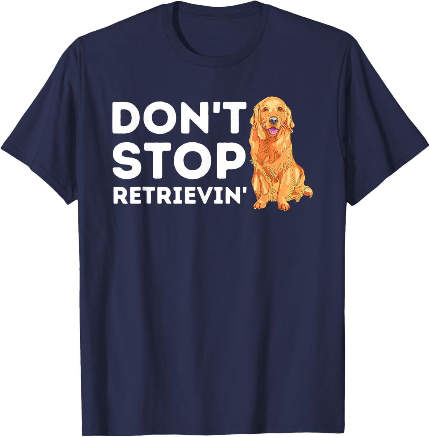 Don't Stop Retrieving - Funny Golden Retriever Owner T-Shirt - T-Shirt | Navy