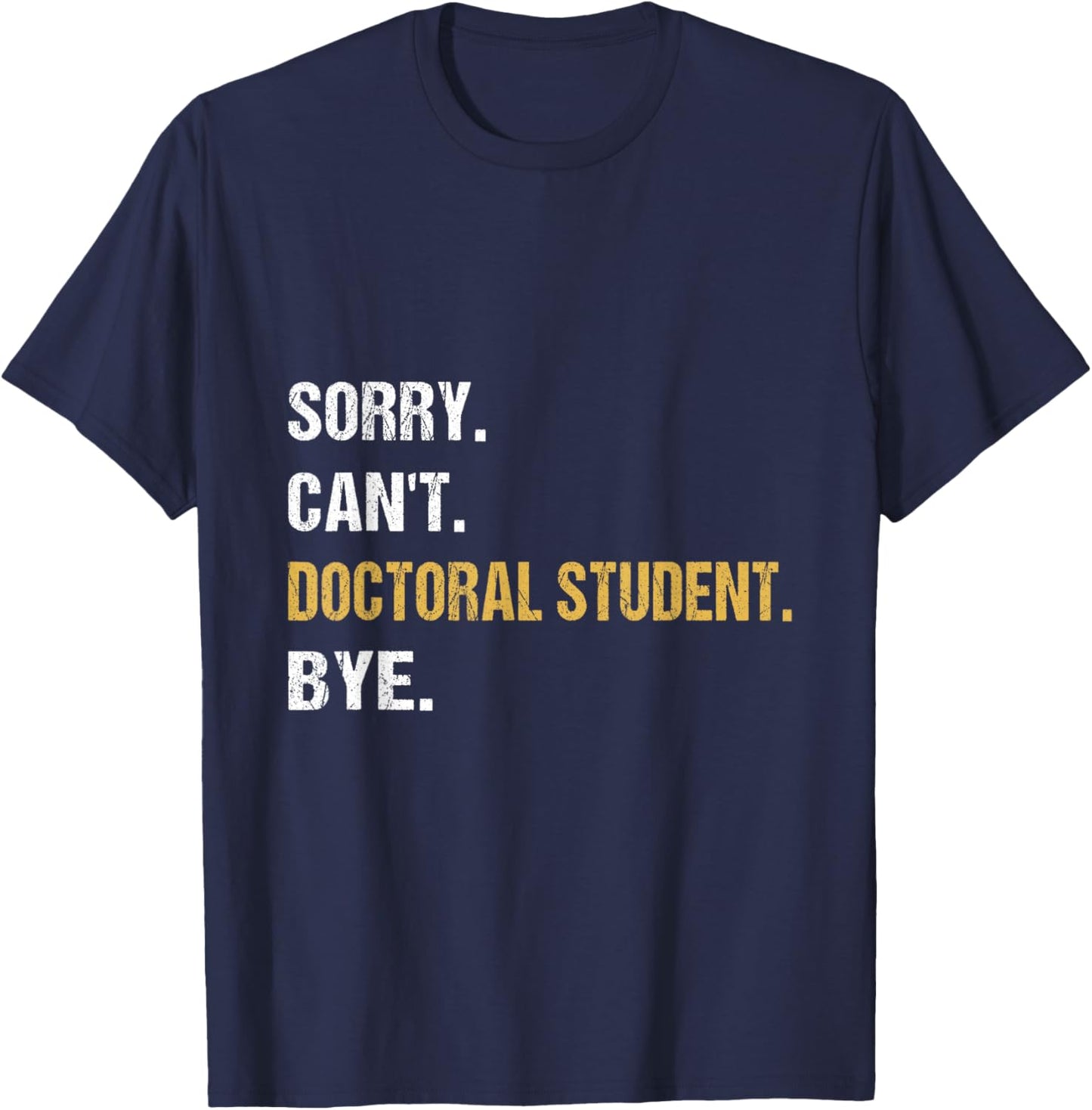 Sorry Can't Doctoral Student Bye PhD Graduation Student Grad T-Shirt - T-Shirt | Navy