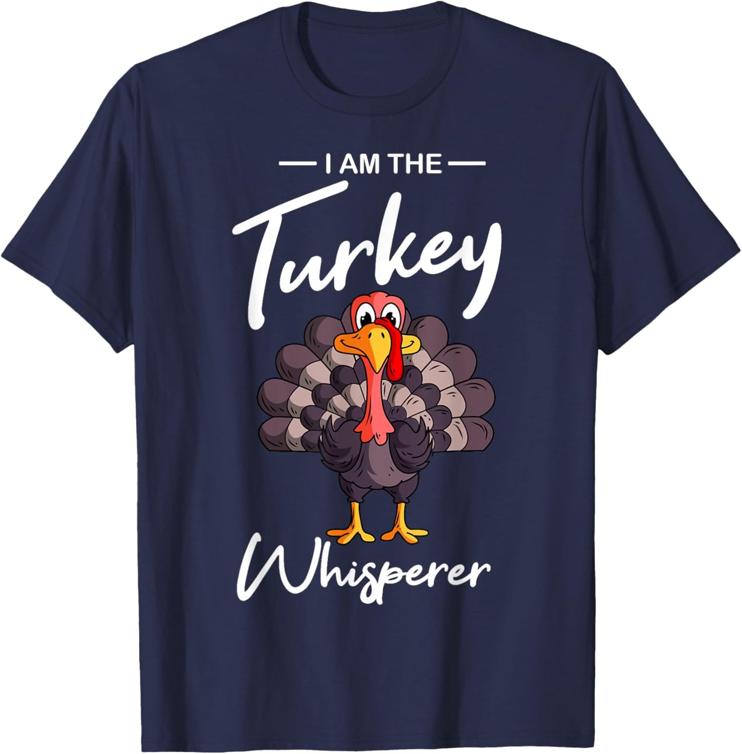I Am The Turkey Whisperer Turkey Hunting Lover T-Shirt - T-Shirt | Navy