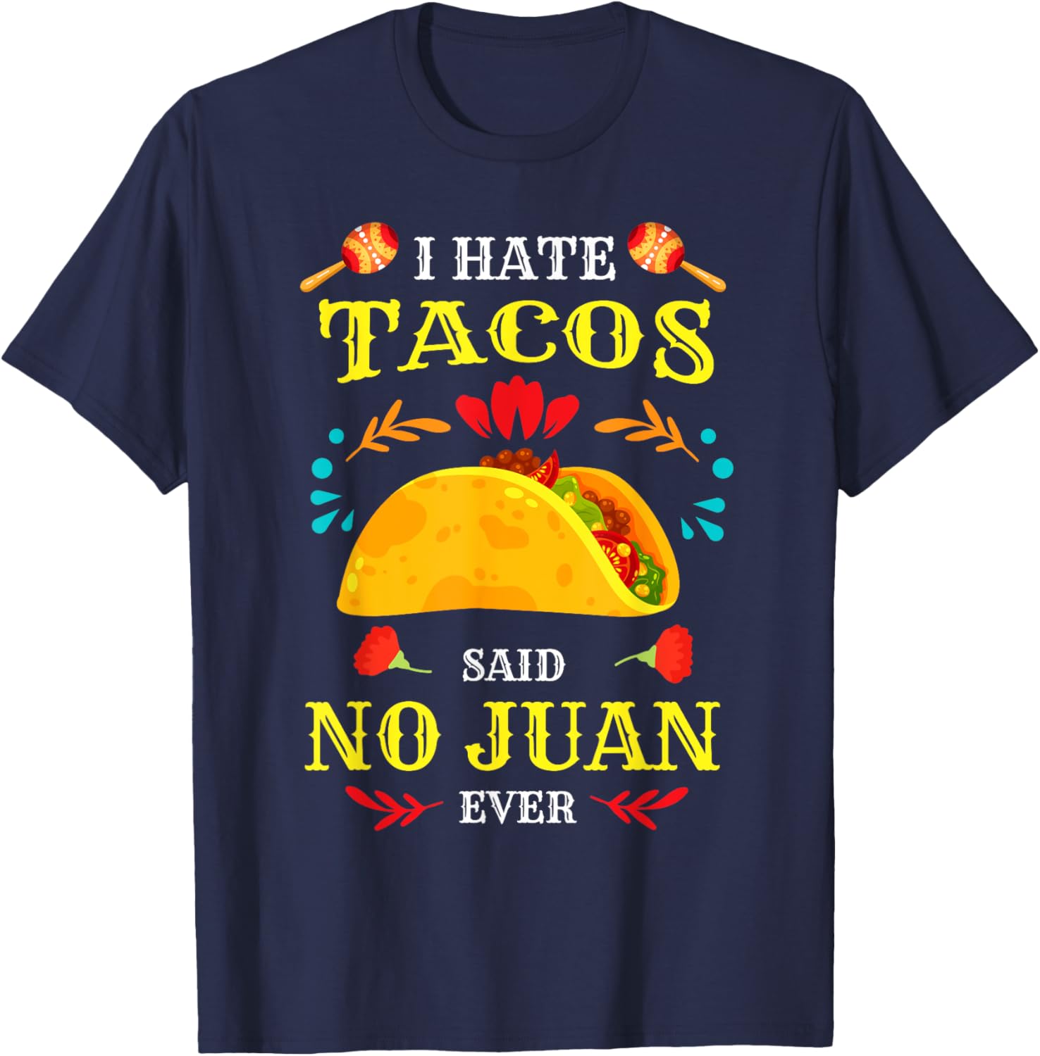 I Hate Tacos Said No Juan Ever Cinco De Mayo Mexican Funny T-Shirt - T-Shirt | Navy