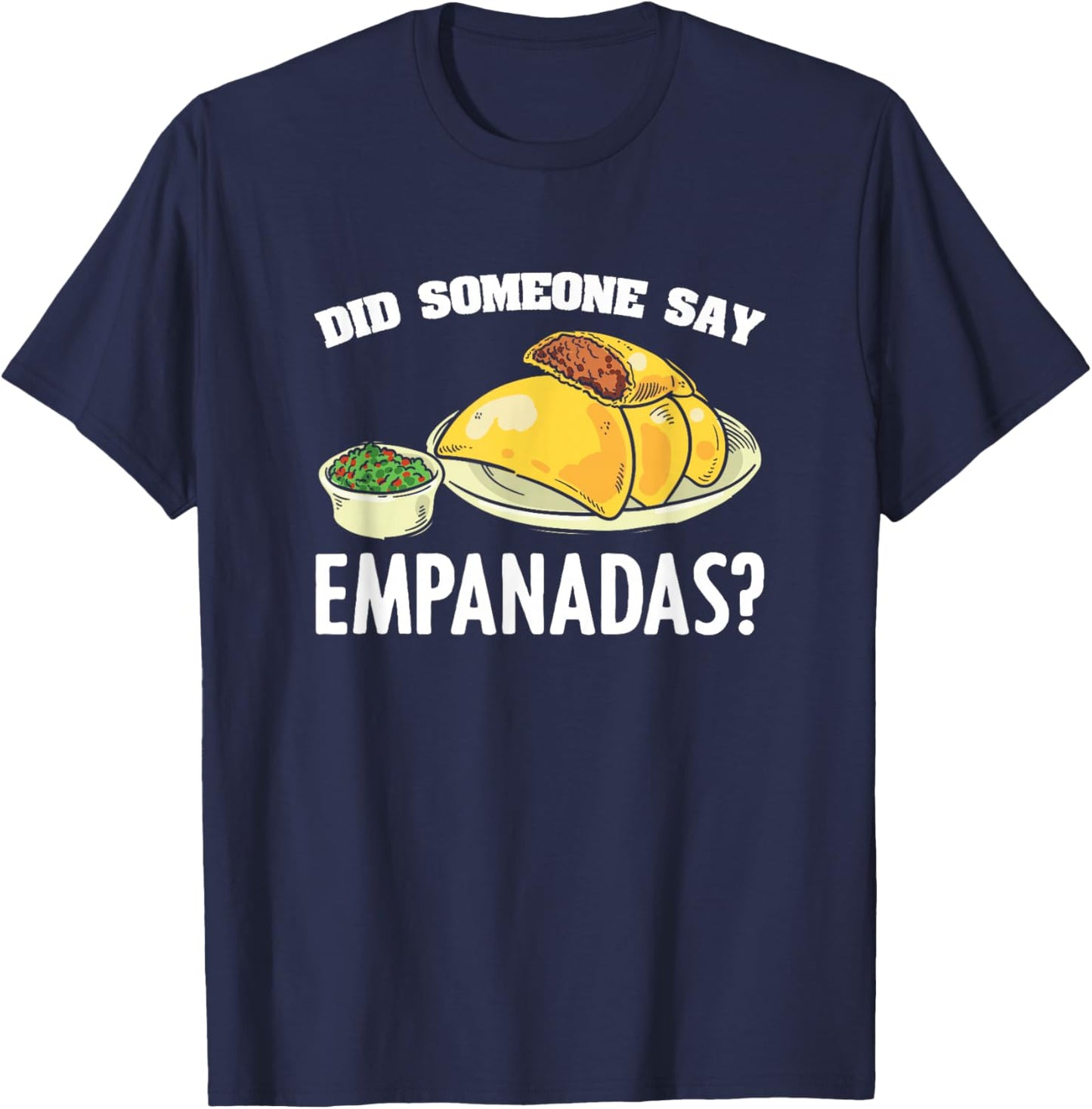 Did Someone Say Empanadas Mexican Venezuela Food Empanada T-Shirt - T-Shirt | Navy