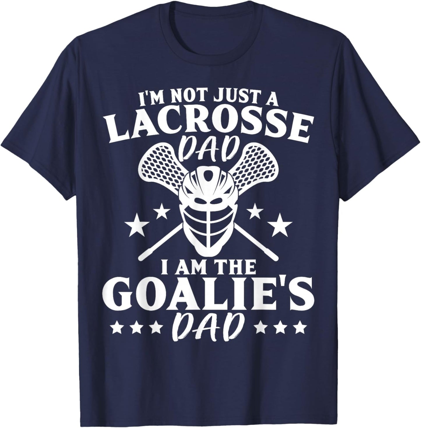 I'm Not Just A Lacrosse Dad I Am The Goalie's Dad Proud Lax T-Shirt - T-Shirt | Navy