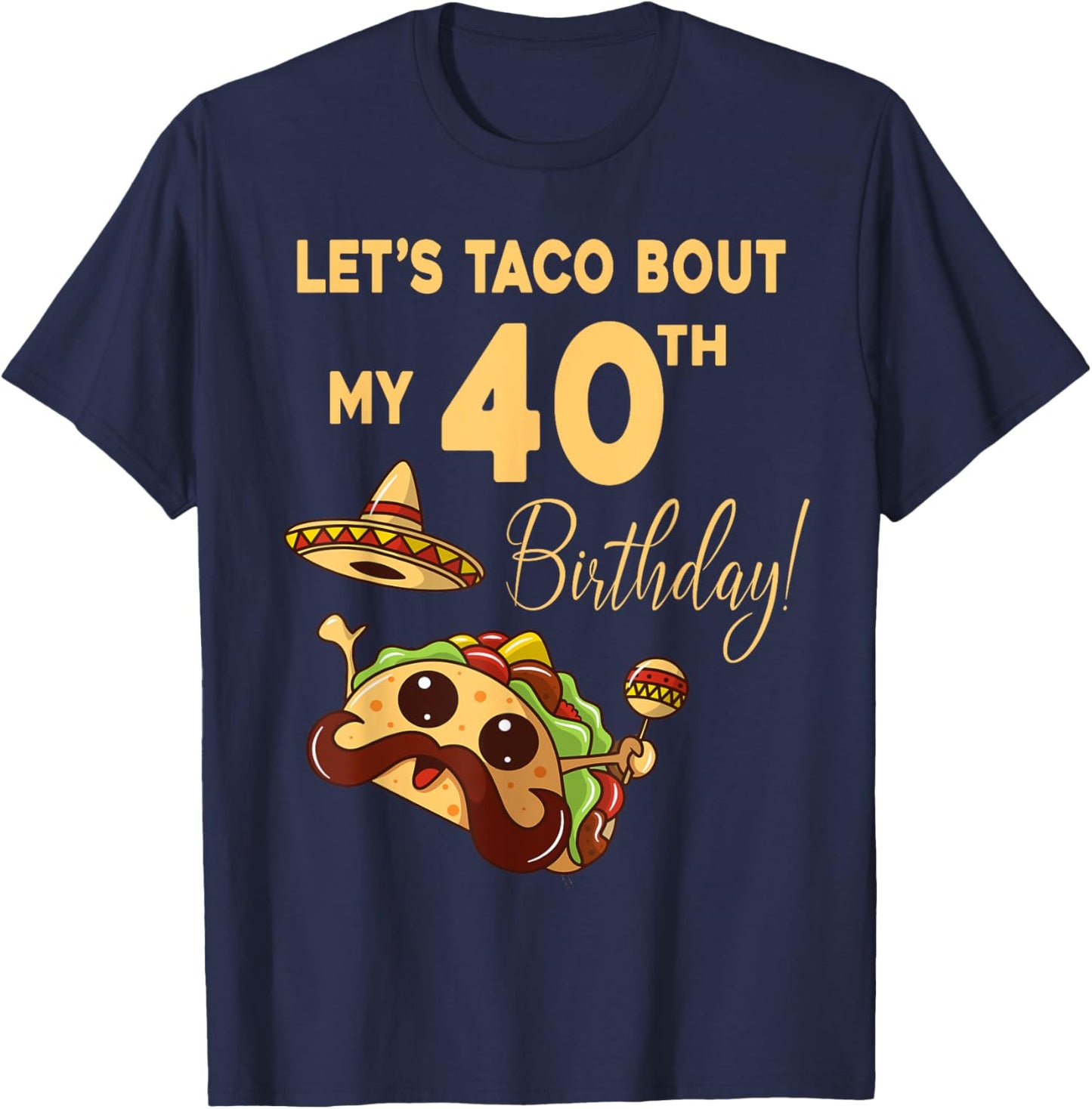 Lets Taco Bout My 40th Birthday Cute Cinco De Mayo Mexican T-Shirt - T-Shirt | Navy