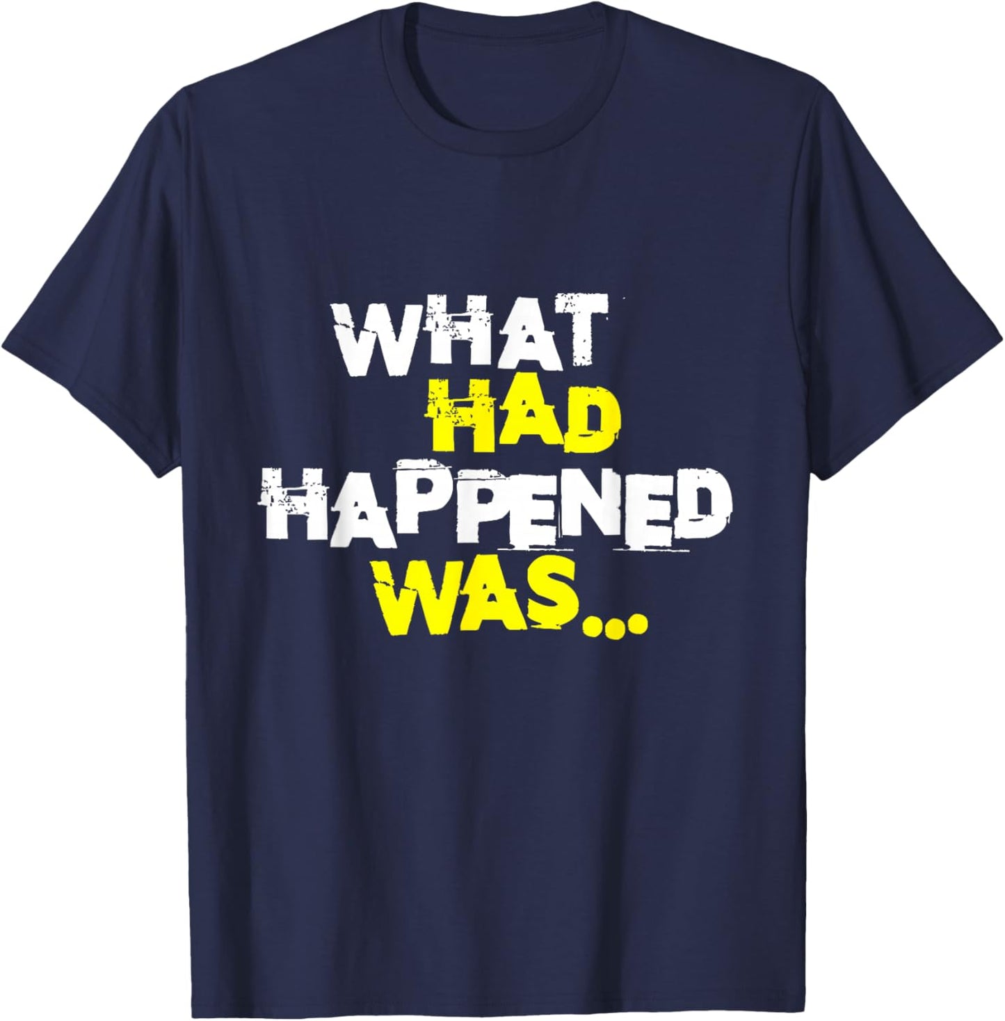 What Had Happened Was, Funny Trendy Meme Teen Graphic Humor T-Shirt - T-Shirt | Navy