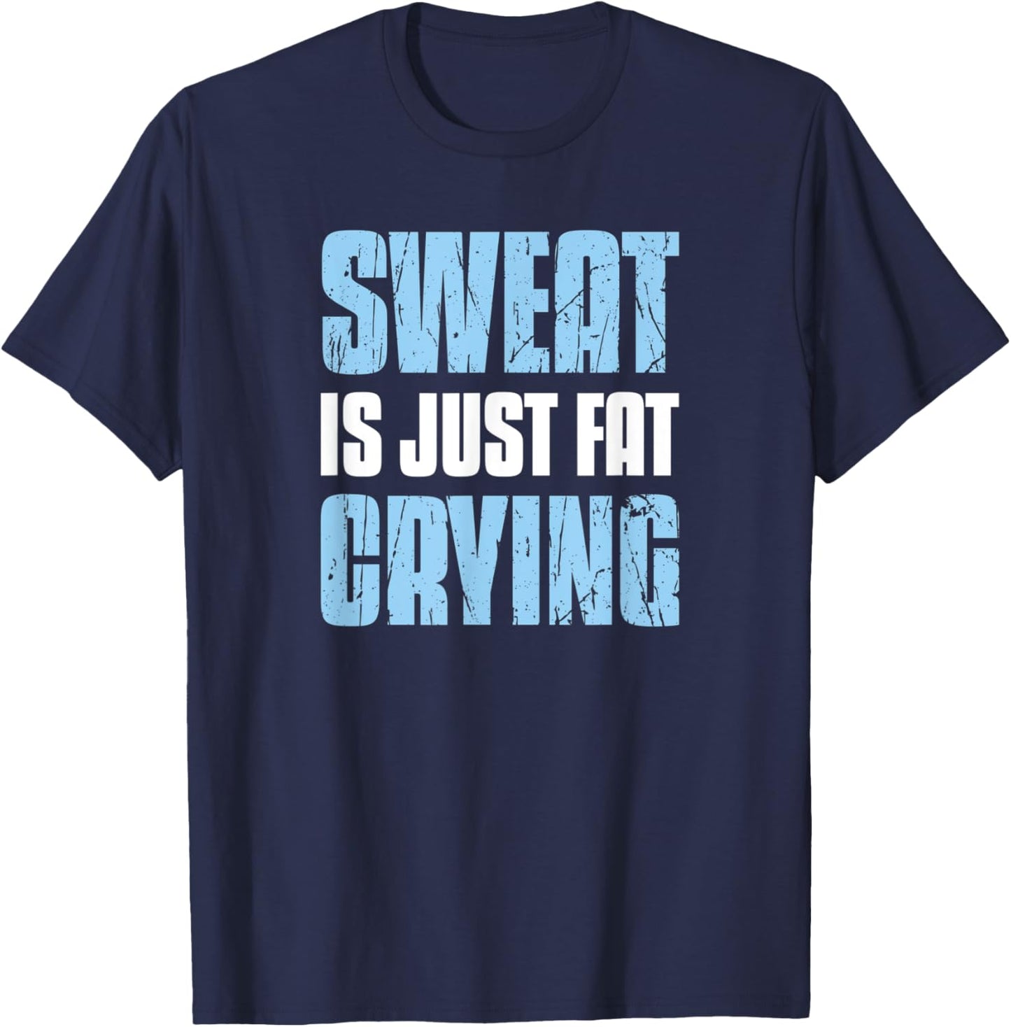 Sweat Is Just Fat Crying - Sarcastic Gym Funny Workout T-Shirt - T-Shirt | Navy