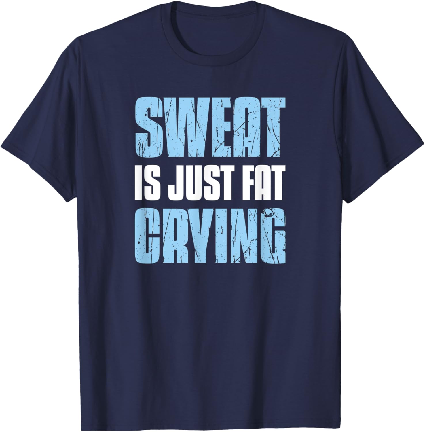 Sweat Is Just Fat Crying - Sarcastic Gym Funny Workout T-Shirt - T-Shirt | Navy