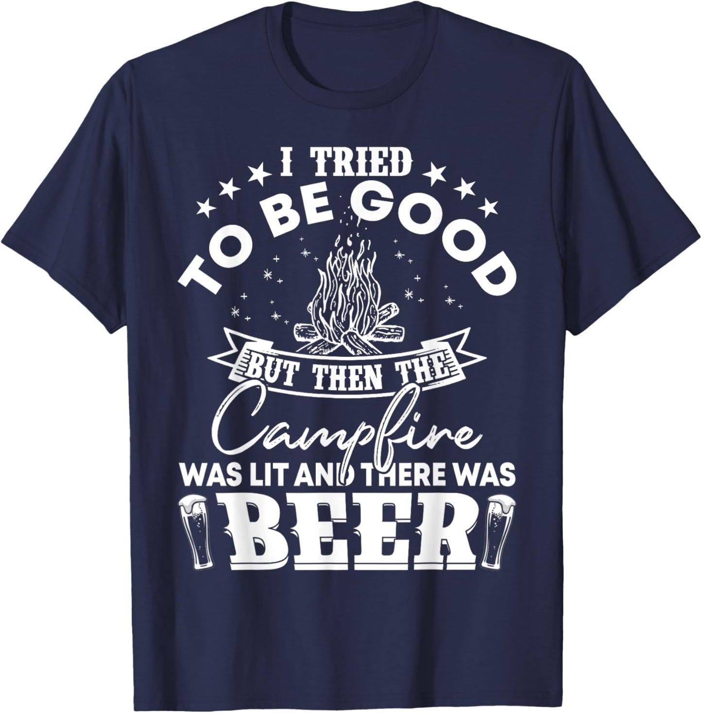 I Tried To Be Good But Then Campfire Lit and There Was Beer T-Shirt - T-Shirt | Navy