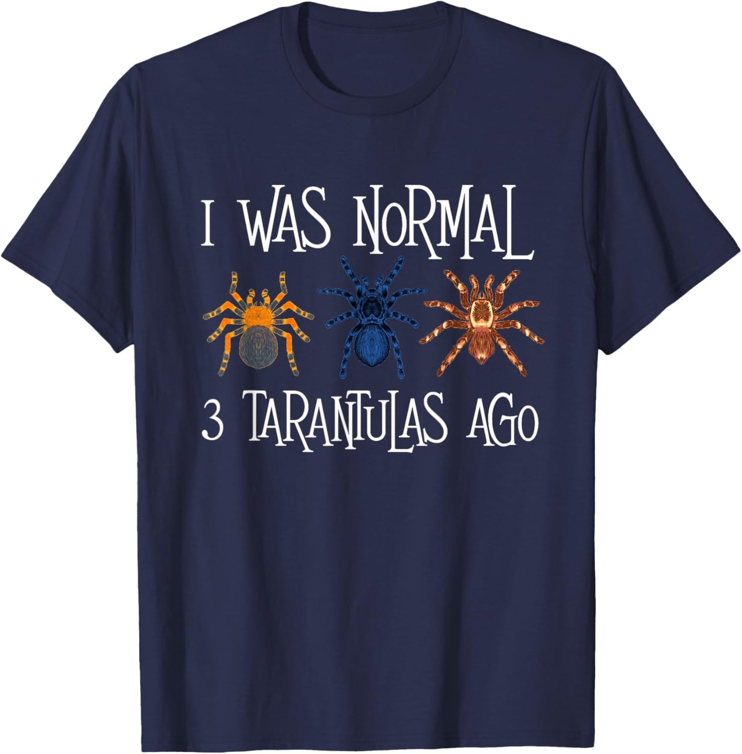 I Was Normal 3 Tarantulas Ago - Arachnid Spider Lover T-Shirt - T-Shirt | Navy