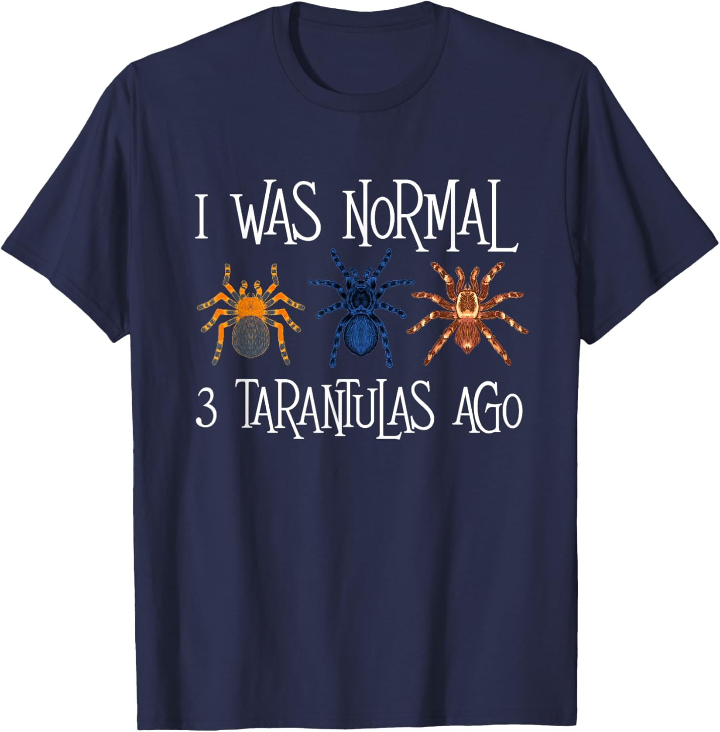I Was Normal 3 Tarantulas Ago - Arachnid Spider Lover T-Shirt - T-Shirt | Navy