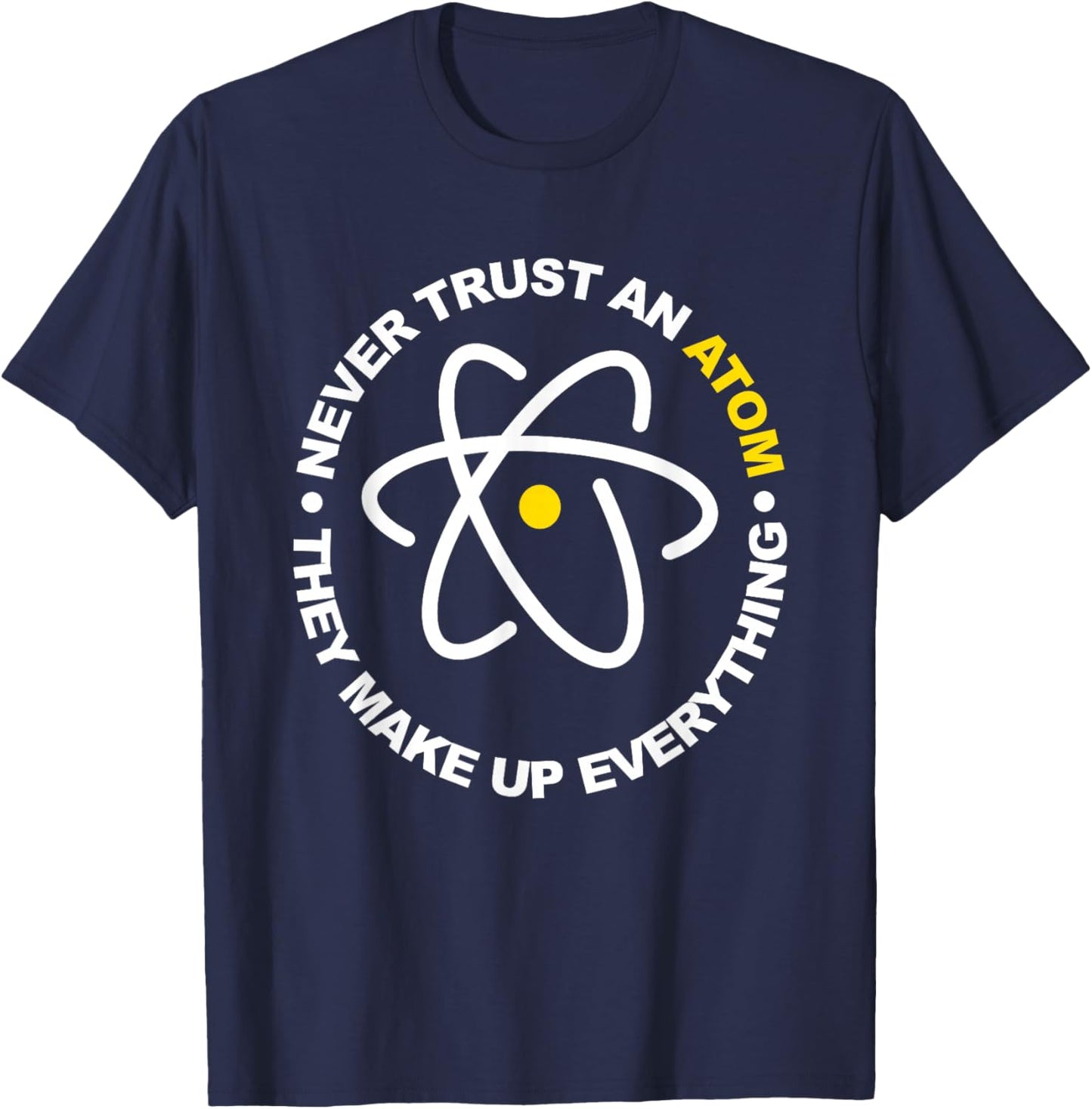 Never Trust an Atom They Make Up Everything T-Shirt - T-Shirt | Navy
