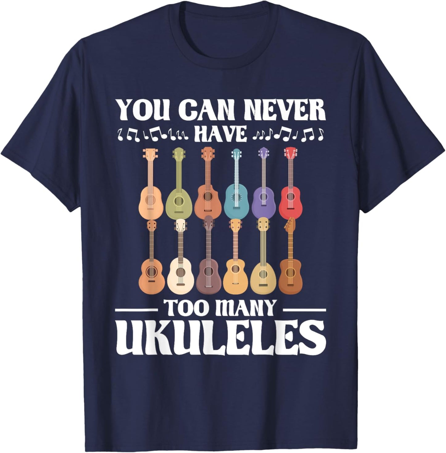 You Can Never Have Too Many Ukuleles - Ukulelist T-Shirt - T-Shirt | Navy