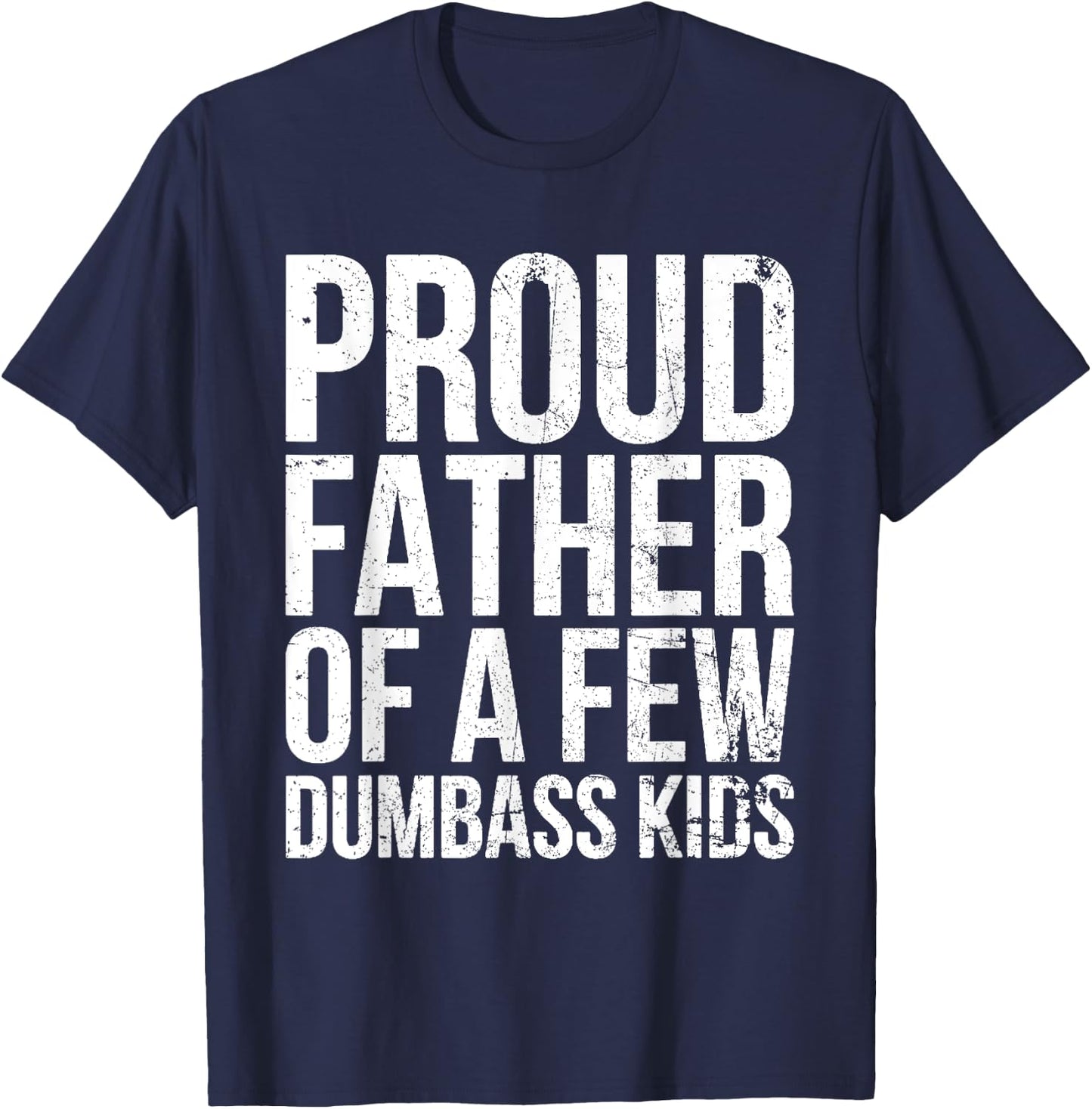 Proud Father Of A Few Dumb-ass Kids Funny Father's Day 2024 T-Shirt - T-Shirt | Navy