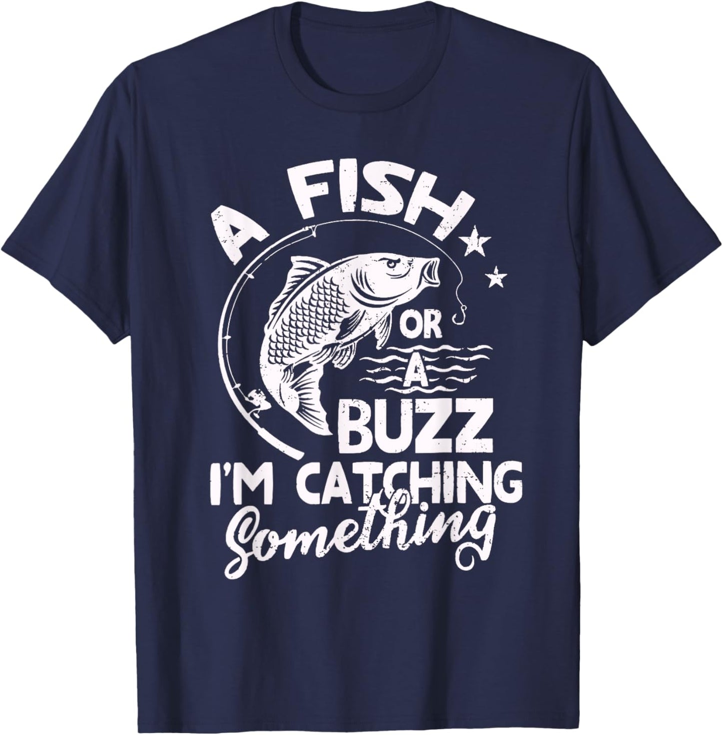 A Fish Or A Buzz I’m Catching Something Fishing T-Shirt - T-Shirt | Navy