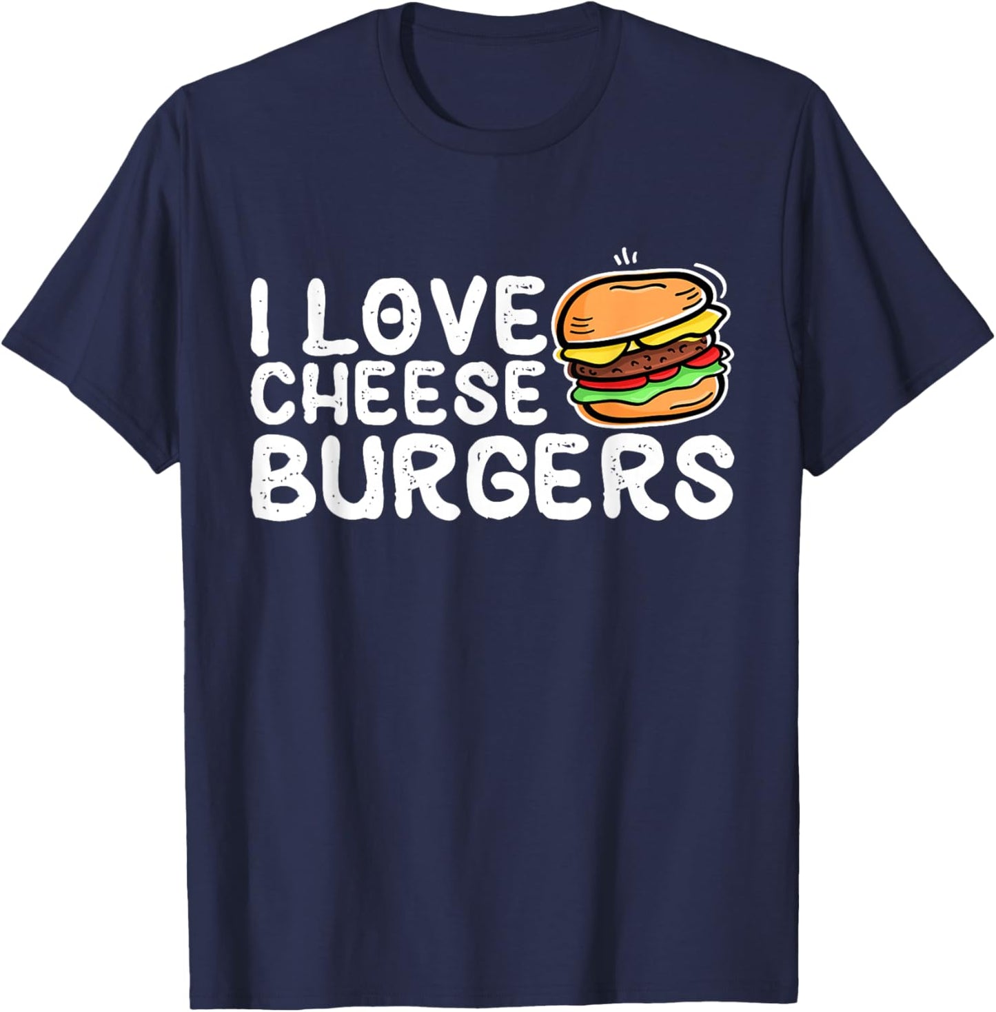 I Love Cheese Burgers, Hamburger Women and Cheeseburger Men T-Shirt - T-Shirt | Navy