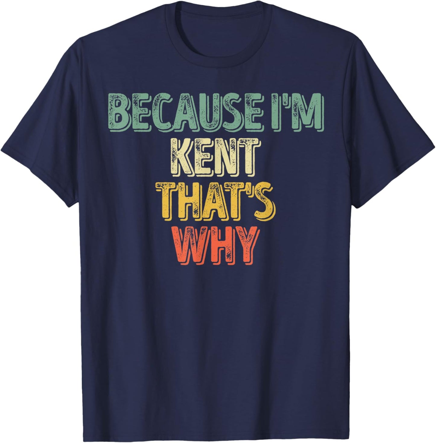 Funny Personalized Name Shirt Because I'm Kent That's Why T-Shirt - T-Shirt | Navy
