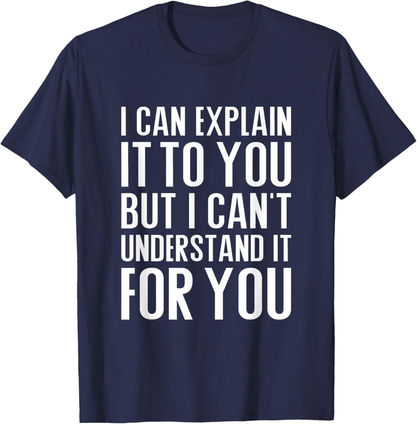 I can explain it to you but I can't understand it for you T-Shirt - T-Shirt | Navy