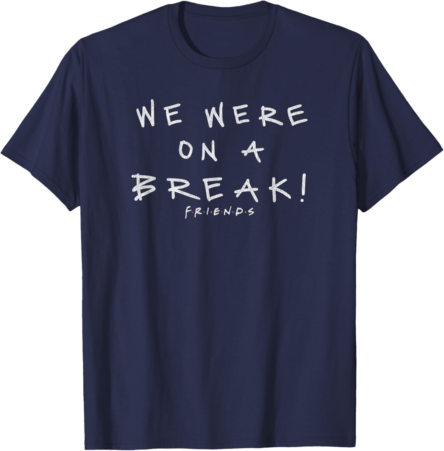 Friends We were On A Break! Quote T-Shirt - T-Shirt | Navy