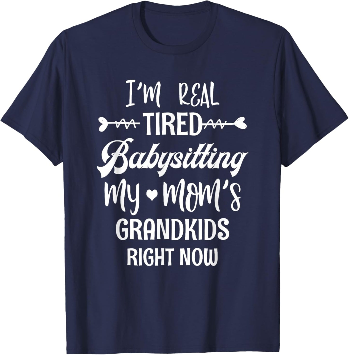 I'm Real Tired Of Babysitting My Mom's Grandkids Right Now T-Shirt - T-Shirt | Navy