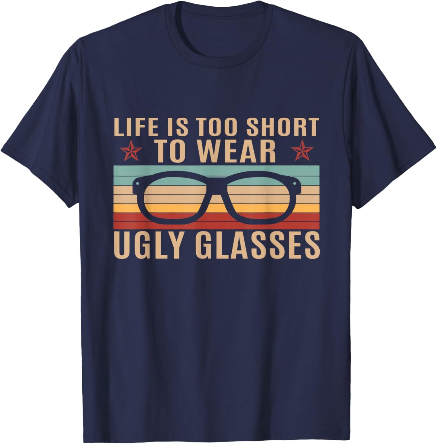Life Is Too Short To Wear Ugly Eyeglasses Optician T-Shirt - T-Shirt | Navy