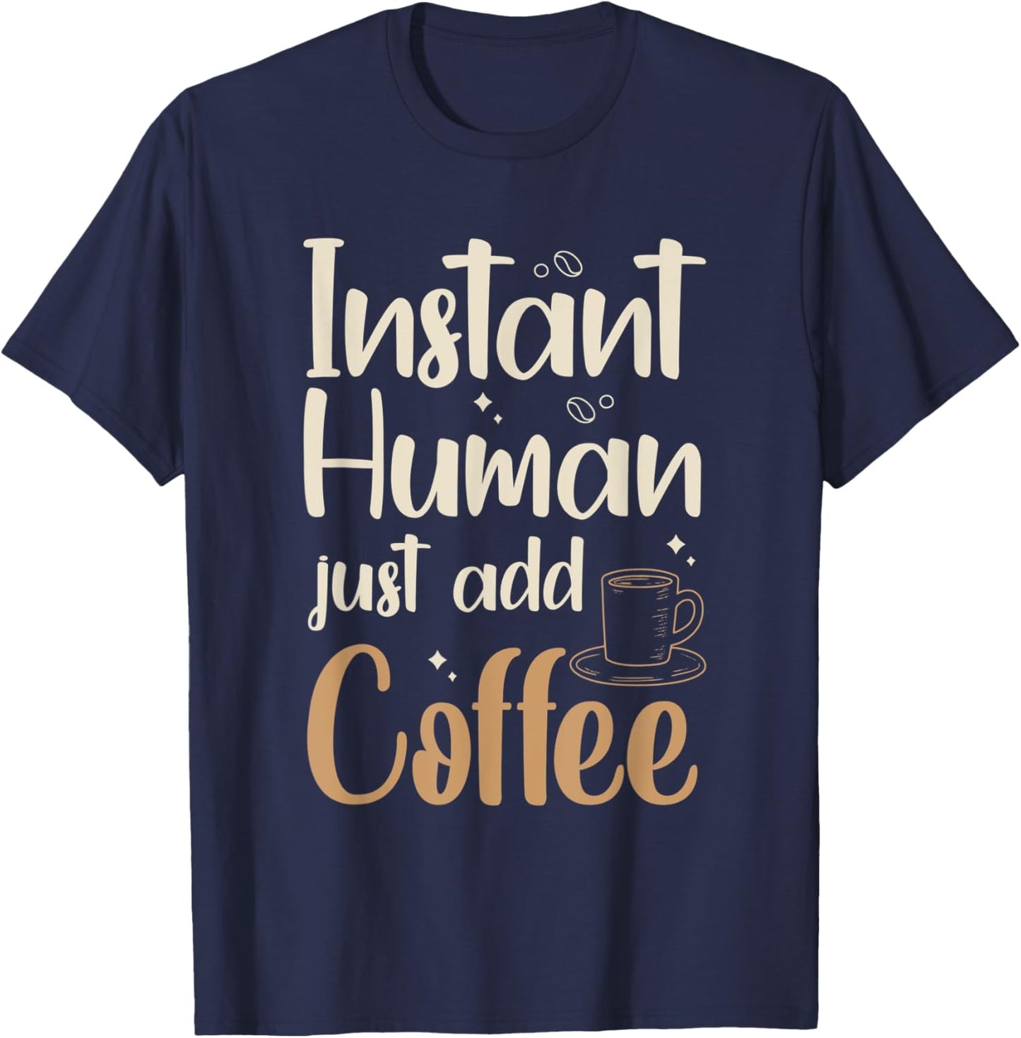 Instant Human - just add coffee Quote for a Coffee Drinker T-Shirt - T-Shirt | Navy