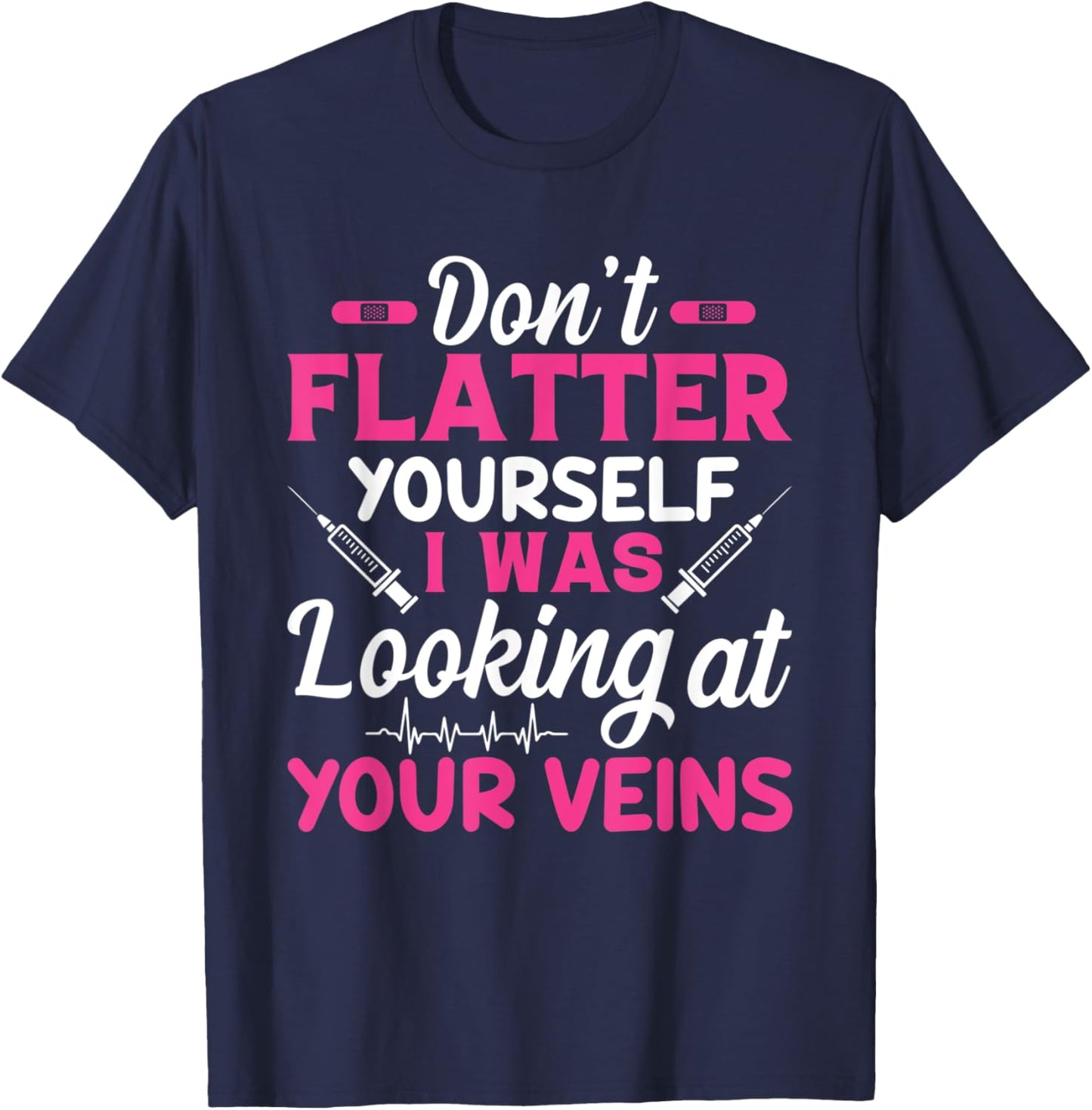 Funny Don't Flatter Yourself I Was Looking At Your Veins T-Shirt - T-Shirt | Navy