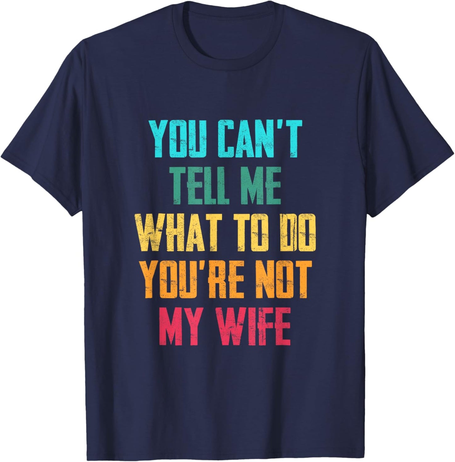 You Can't Tell Me What To Do You Are Not My Wife Graphic Fun T-Shirt - T-Shirt | Navy