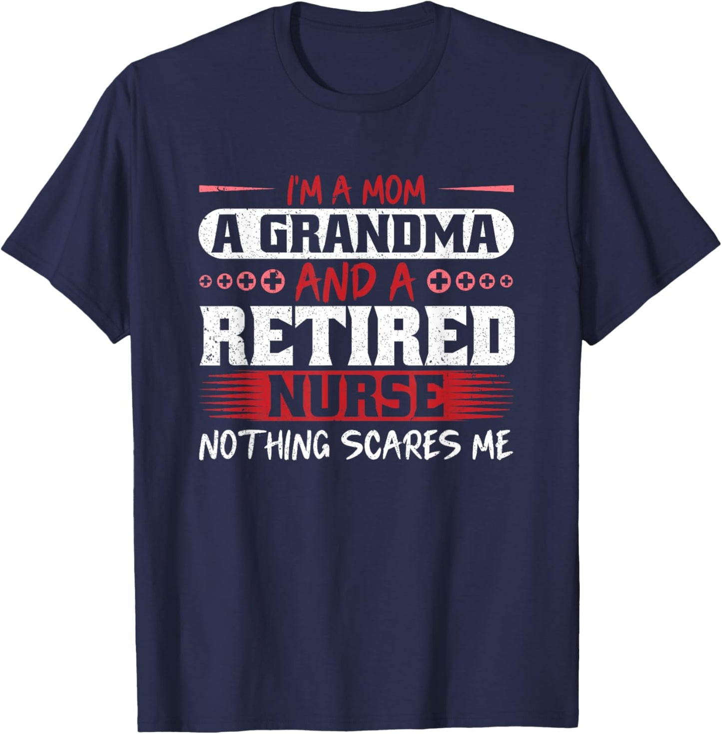 I'm A Mom Grandma And A Retired Nurse Nothing Scares Me T-Shirt - T-Shirt | Navy