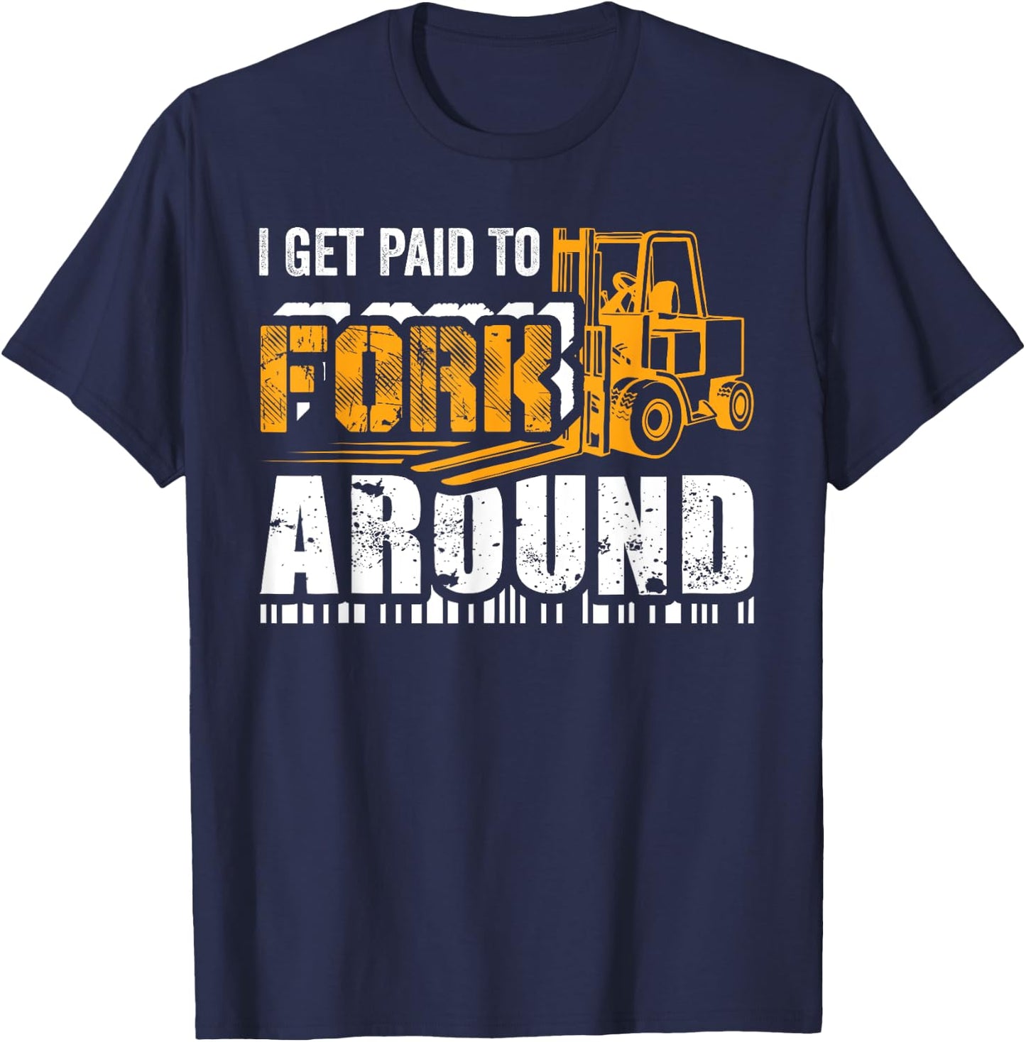 I Get Paid To Fork Around Forklift Operator Men Women Funny T-Shirt - T-Shirt | Navy