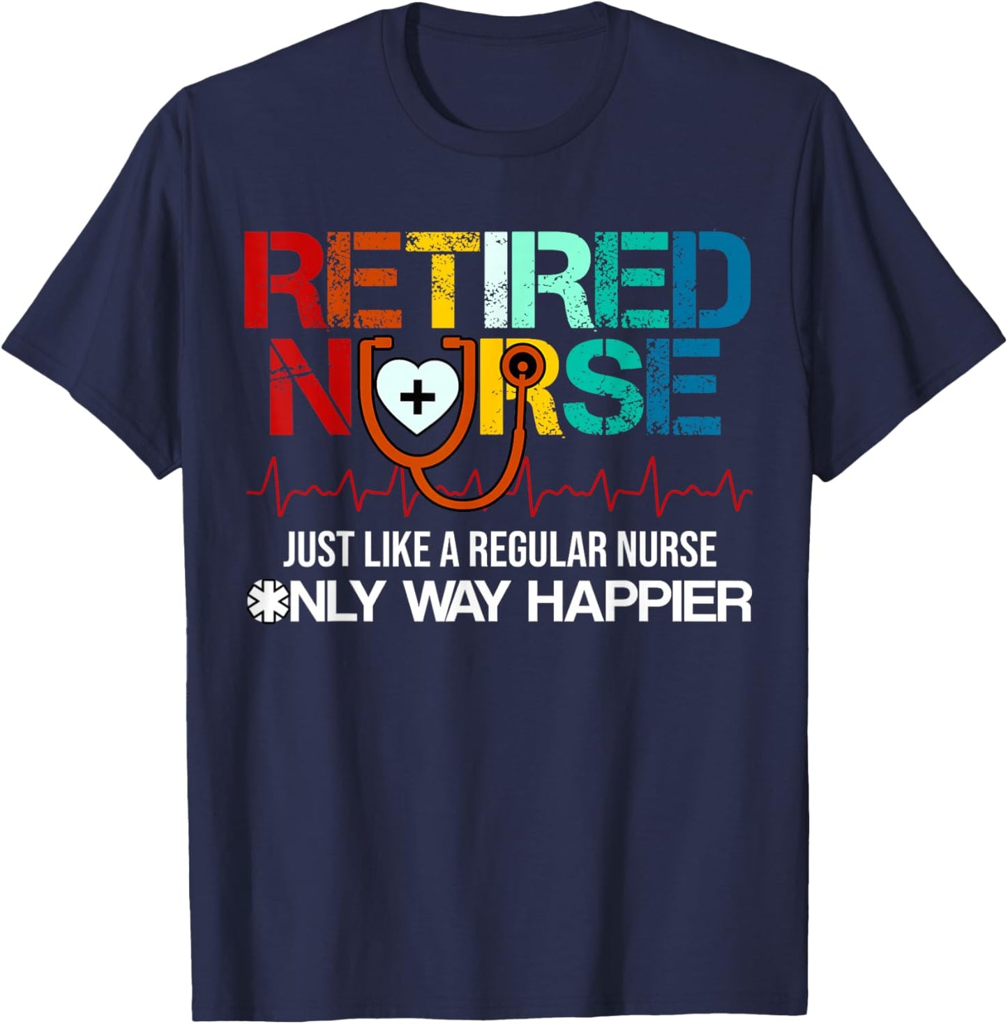 Retired Nurse Just Like A Regular Nurse Only Way Happier T-Shirt - T-Shirt | Navy