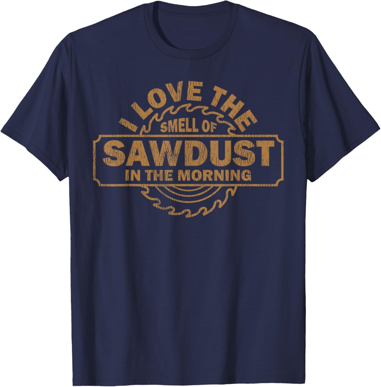 Funny I Love The Smell Of Sawdust In The Morning Carpenter T-Shirt - T-Shirt | Navy