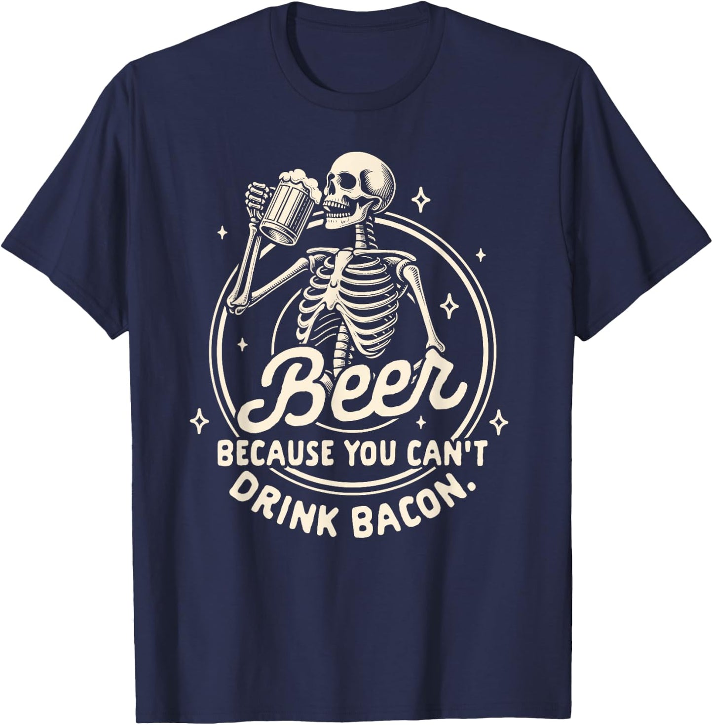 Beer Lover Drinking Beer Because You Can't Drink Bacon T-Shirt - T-Shirt | Navy