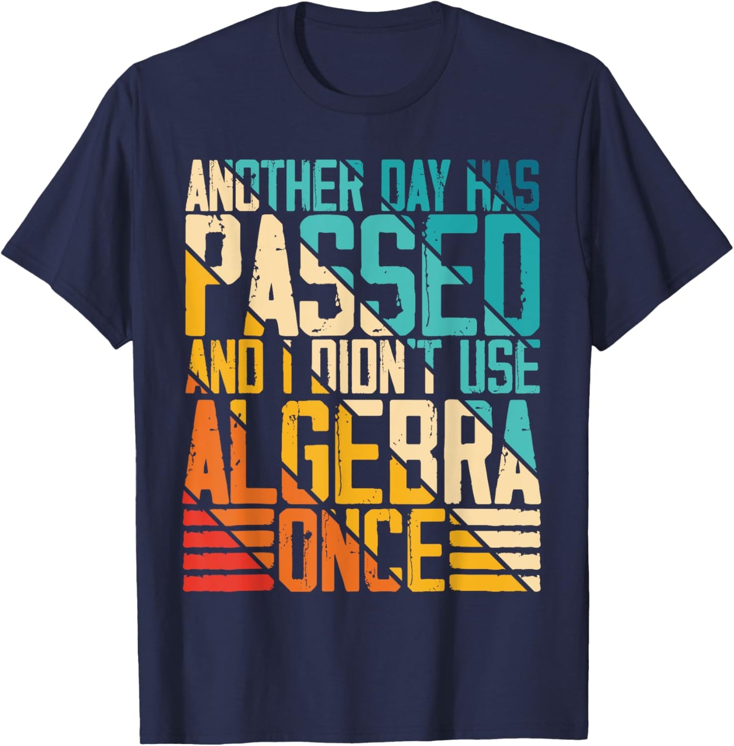 Another Day Has Passed and I Didn't Use Algebra Once Funny T-Shirt - T-Shirt | Navy