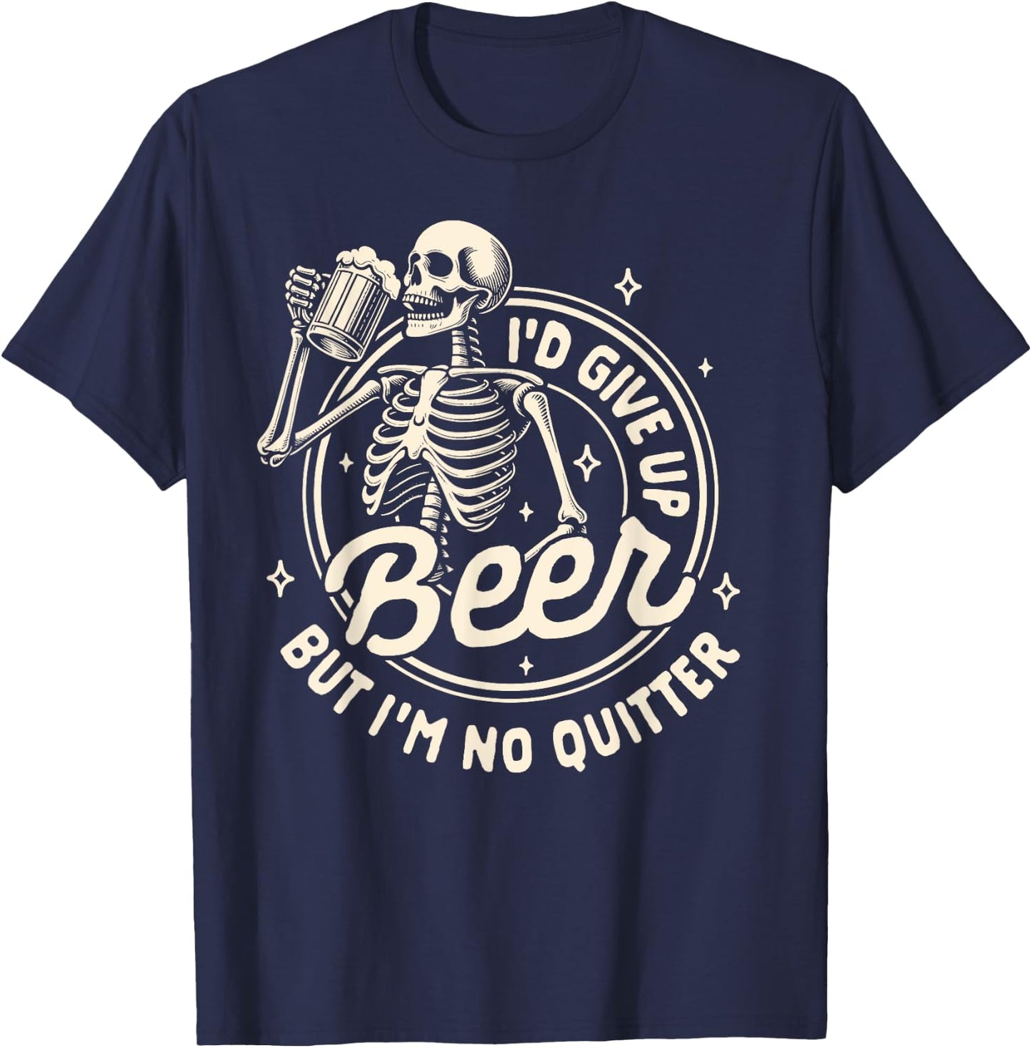 Beer Lover Drinking I'd Gives Up Beer But I'm No Quitter T-Shirt - T-Shirt | Navy