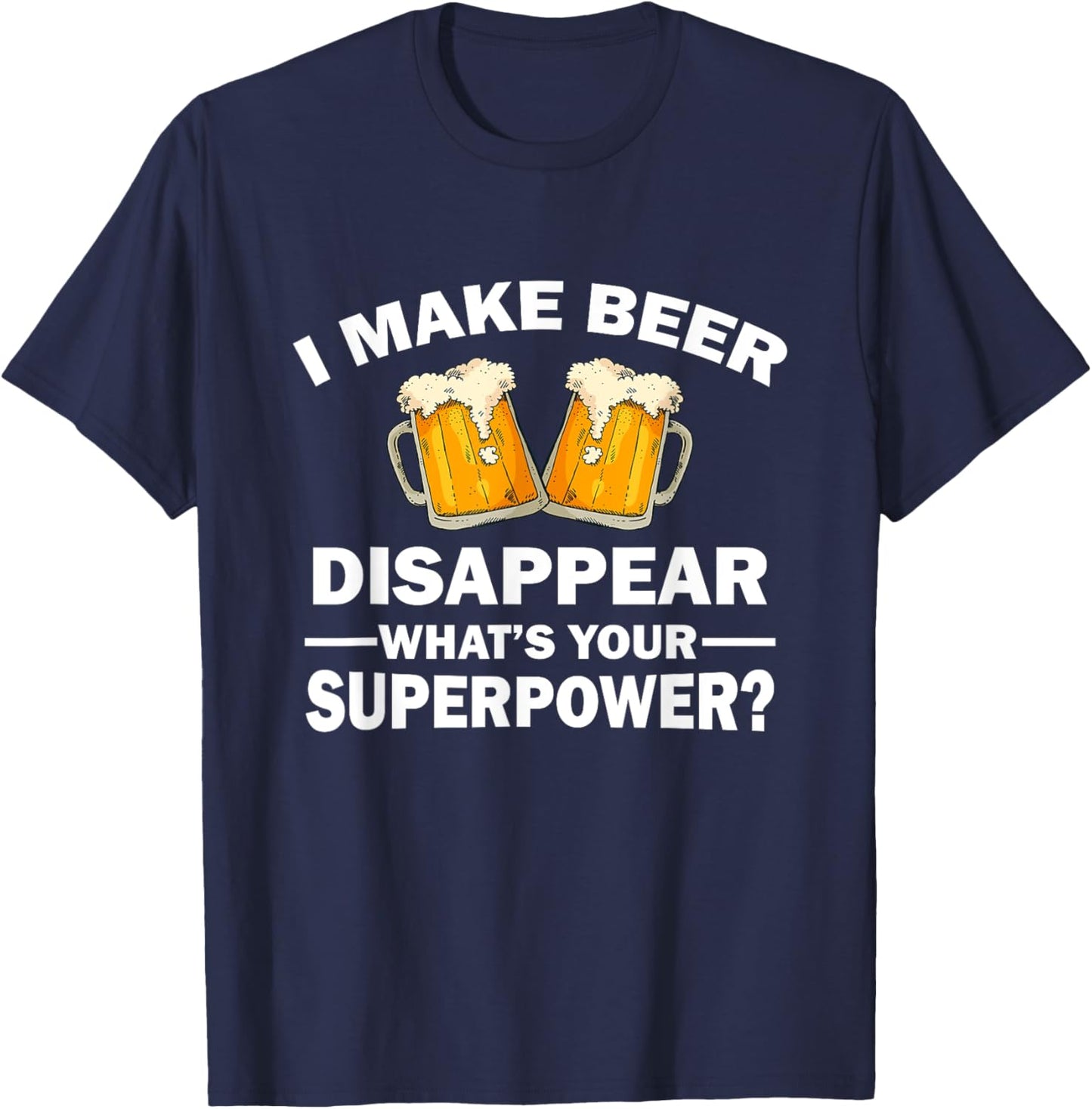 I Make Beer Disappear, What's Your Superpower T-Shirt - T-Shirt | Navy