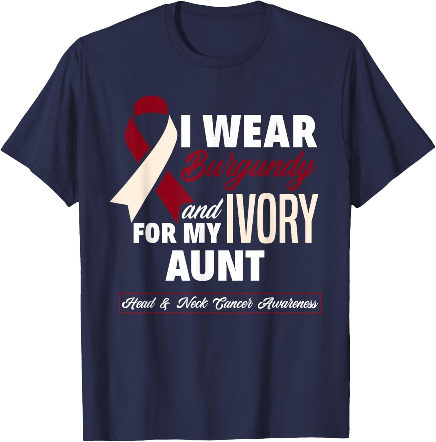 I Wear Burgundy & Ivory For My Aunt Head & Neck Cancer T-Shirt - T-Shirt | Navy