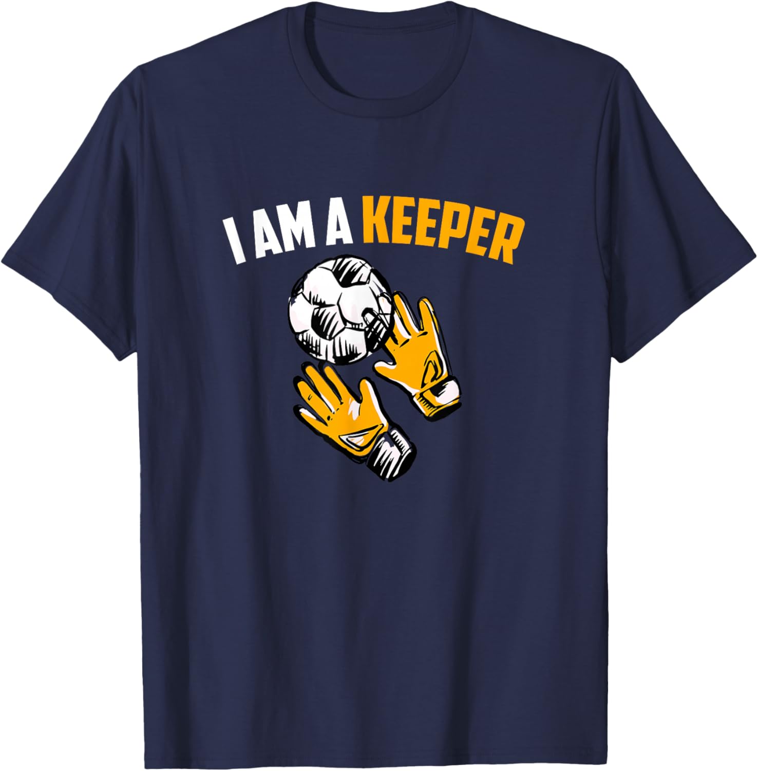 I Am A Keeper - Soccer Goalkeeper T-Shirt - T-Shirt | Navy