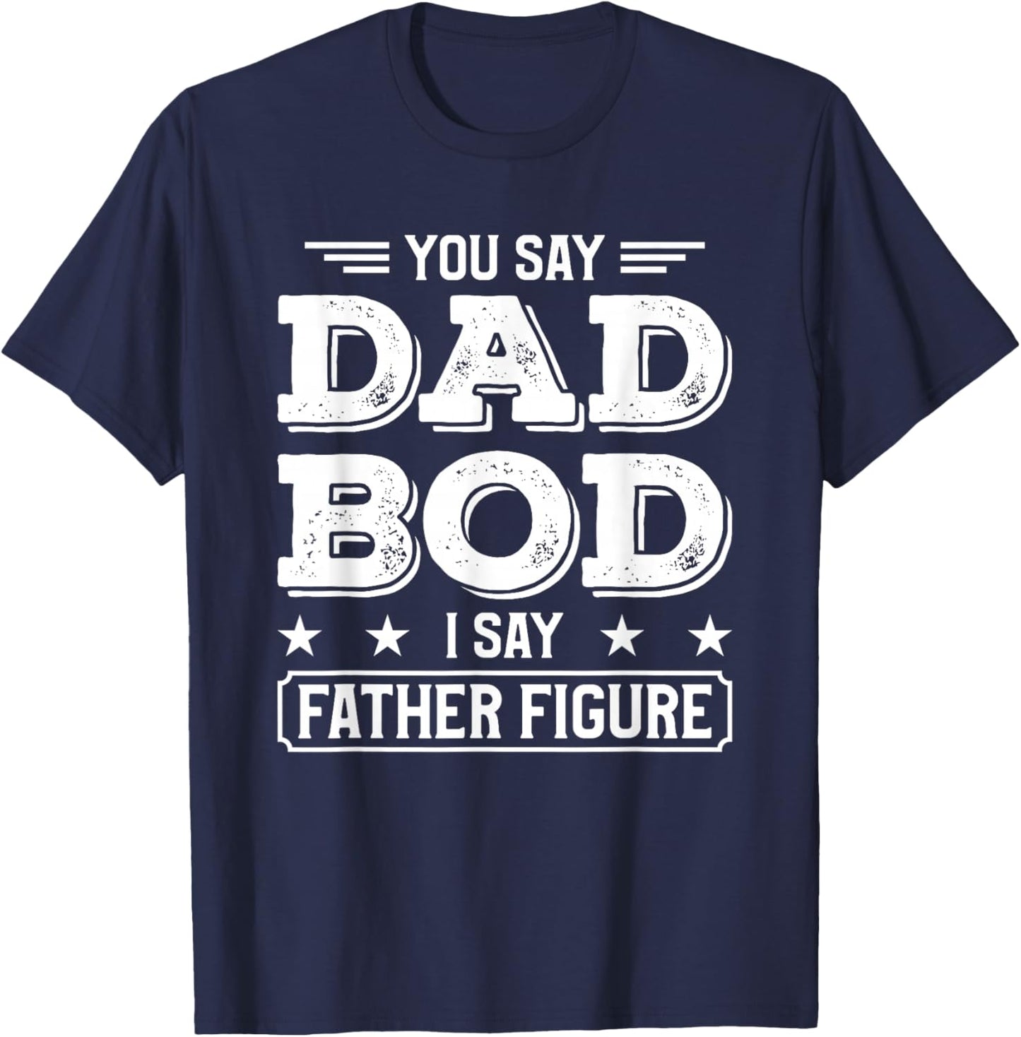 You Say Dad Bod I Say Father Figure T-Shirt - T-Shirt | Navy