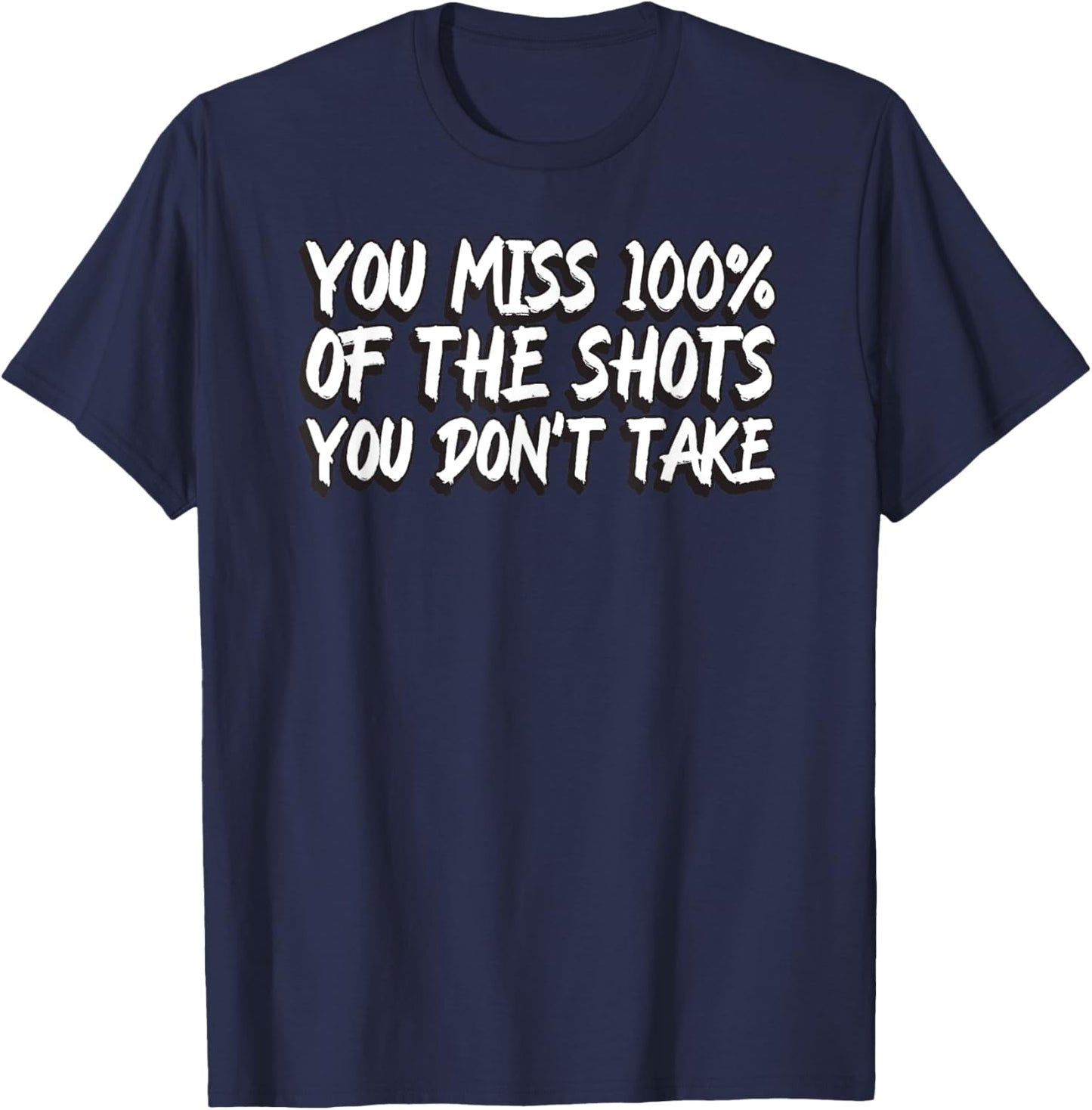 You Miss 100% Of The Shots You Don't Take Motivational Quote T-Shirt - T-Shirt | Navy