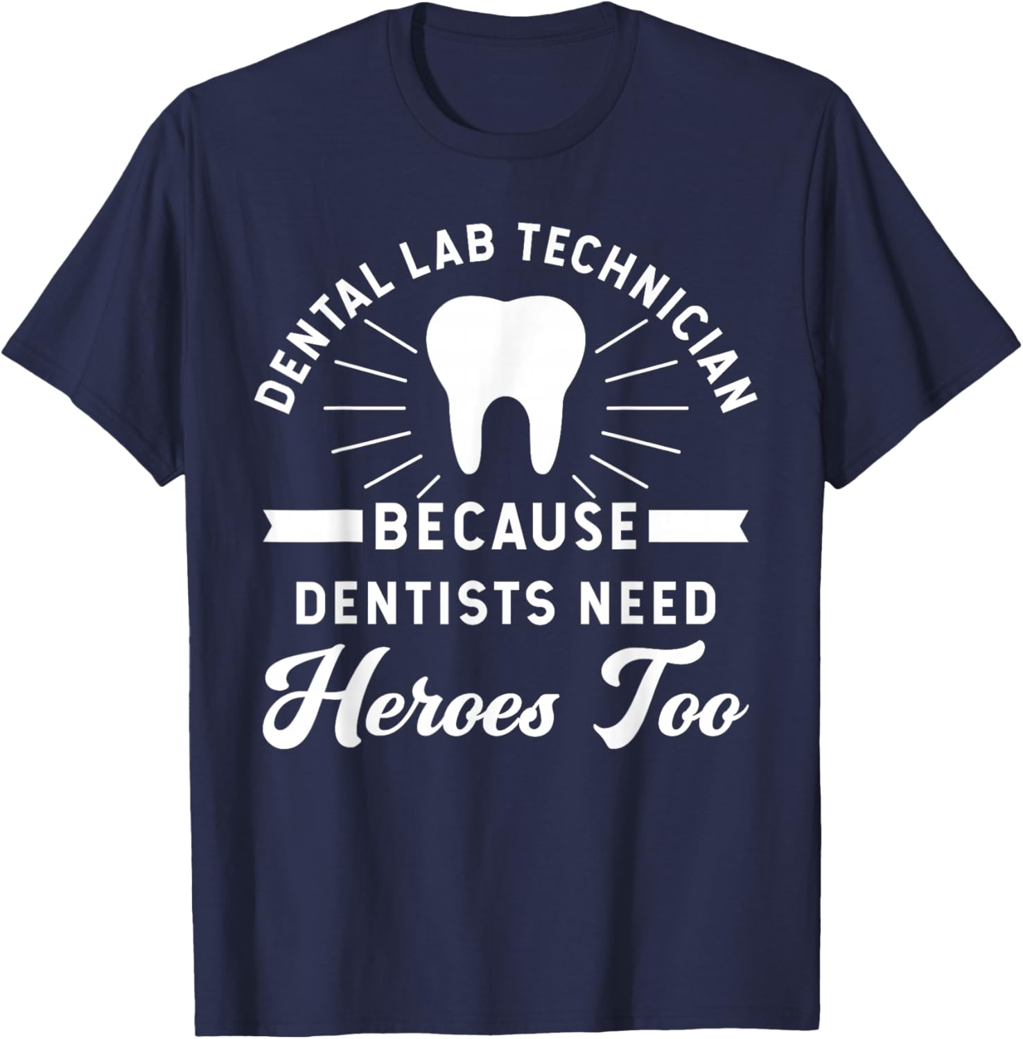 Funny Dental Lab Technician - Because Dentists Need Heroes T-Shirt - T-Shirt | Navy