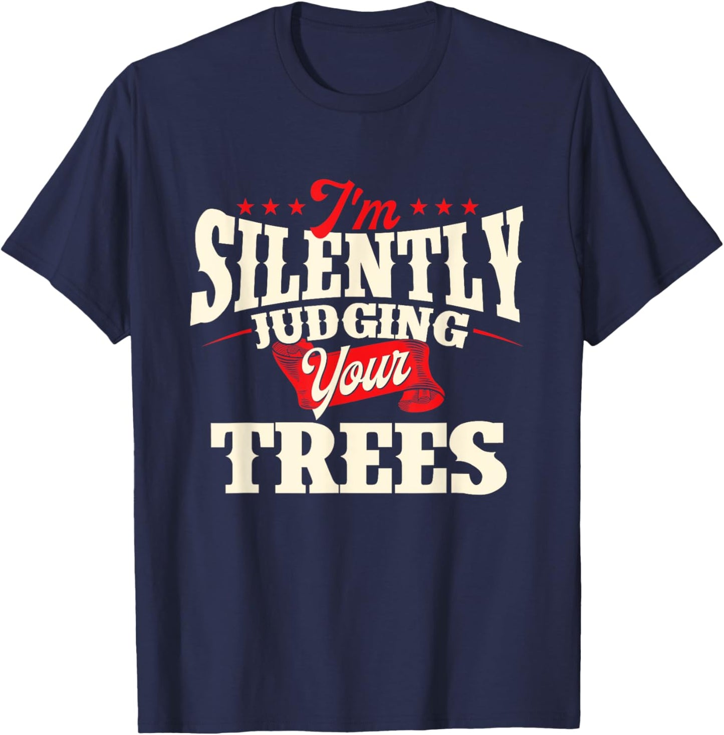 I'm Silently Judging Your Trees - Arborist Tree Surgeon T-Shirt - T-Shirt | Navy