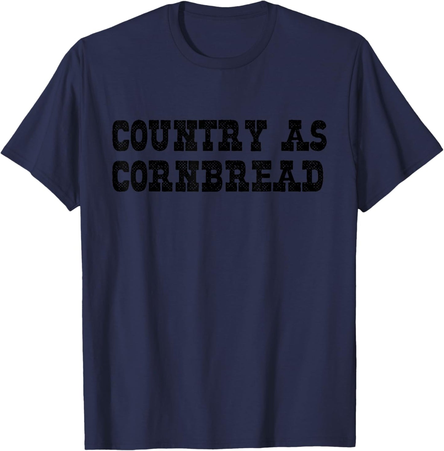 Country As Cornbread Southern Redneck Country As Cornbread T-Shirt - T-Shirt | Navy
