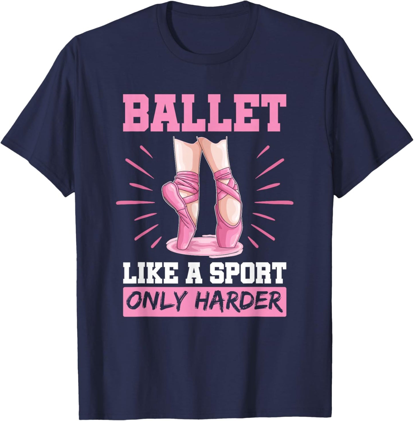 Ballet Like A Sport Only Harder En Pointe Shoes Ballet T-Shirt - T-Shirt | Navy