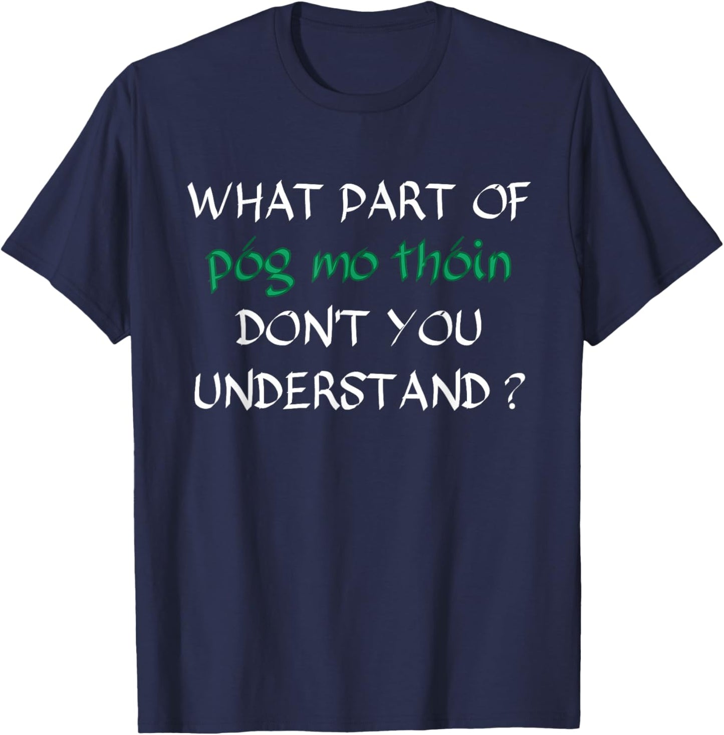 funny What Part Of Póg Mo Thóin Don't You Understand Irish T-Shirt - T-Shirt | Navy