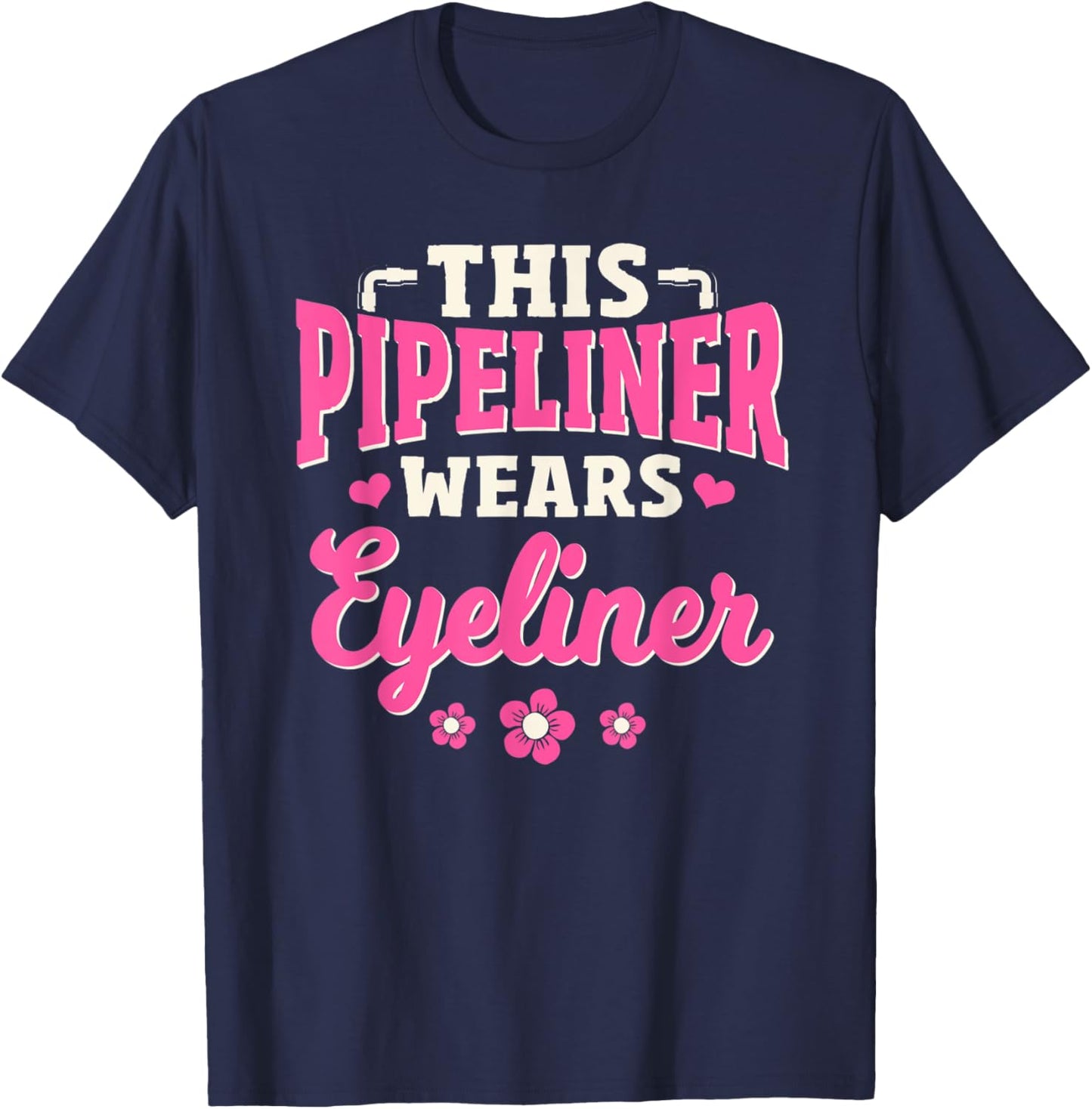Pipeliner Gifts Female Wears Eyeliner Welding Pipeline T-Shirt - T-Shirt | Navy
