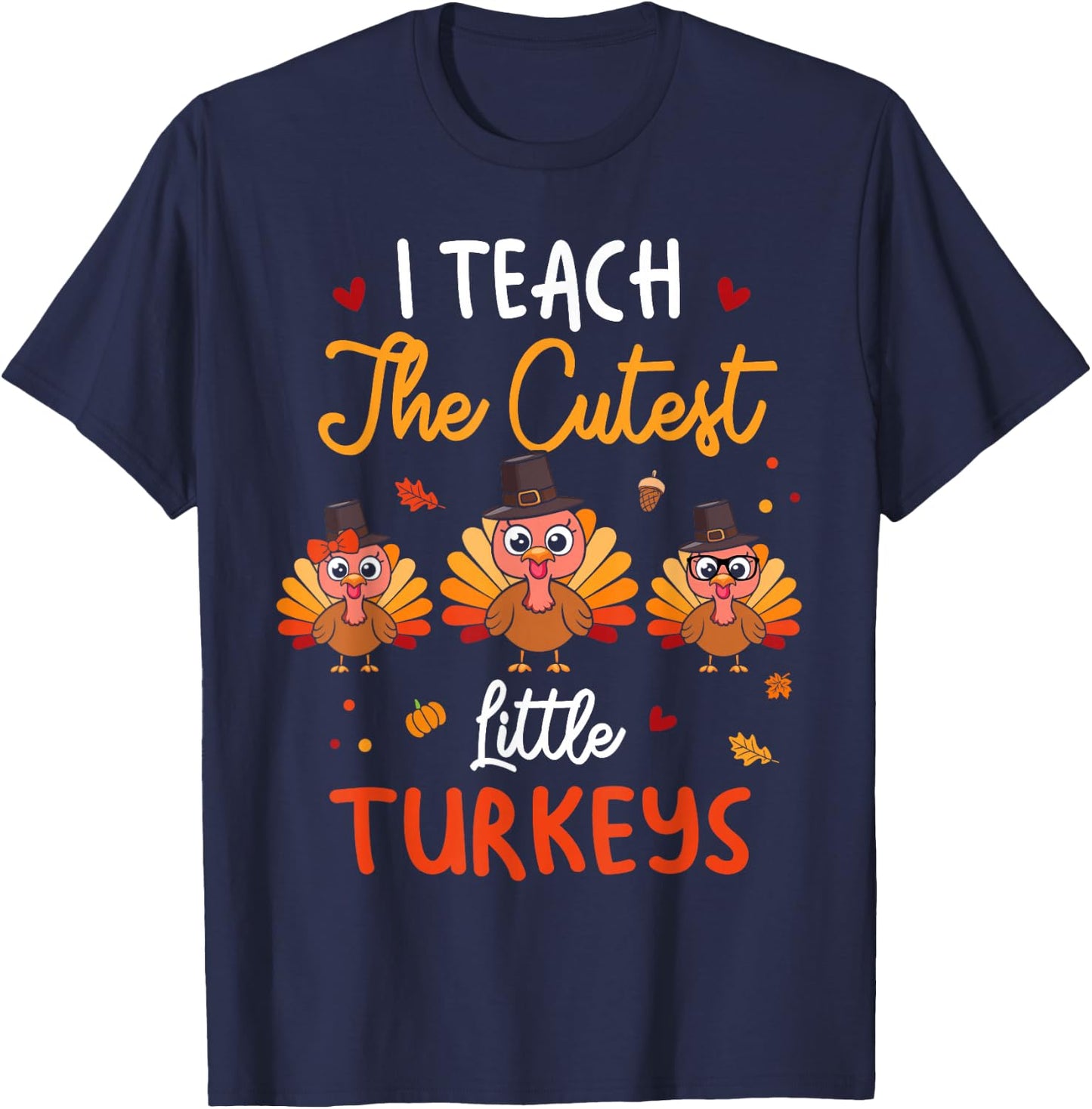 Cute I Teach The Cutest Little Turkeys Teacher Thanksgiving T-Shirt - T-Shirt | Navy