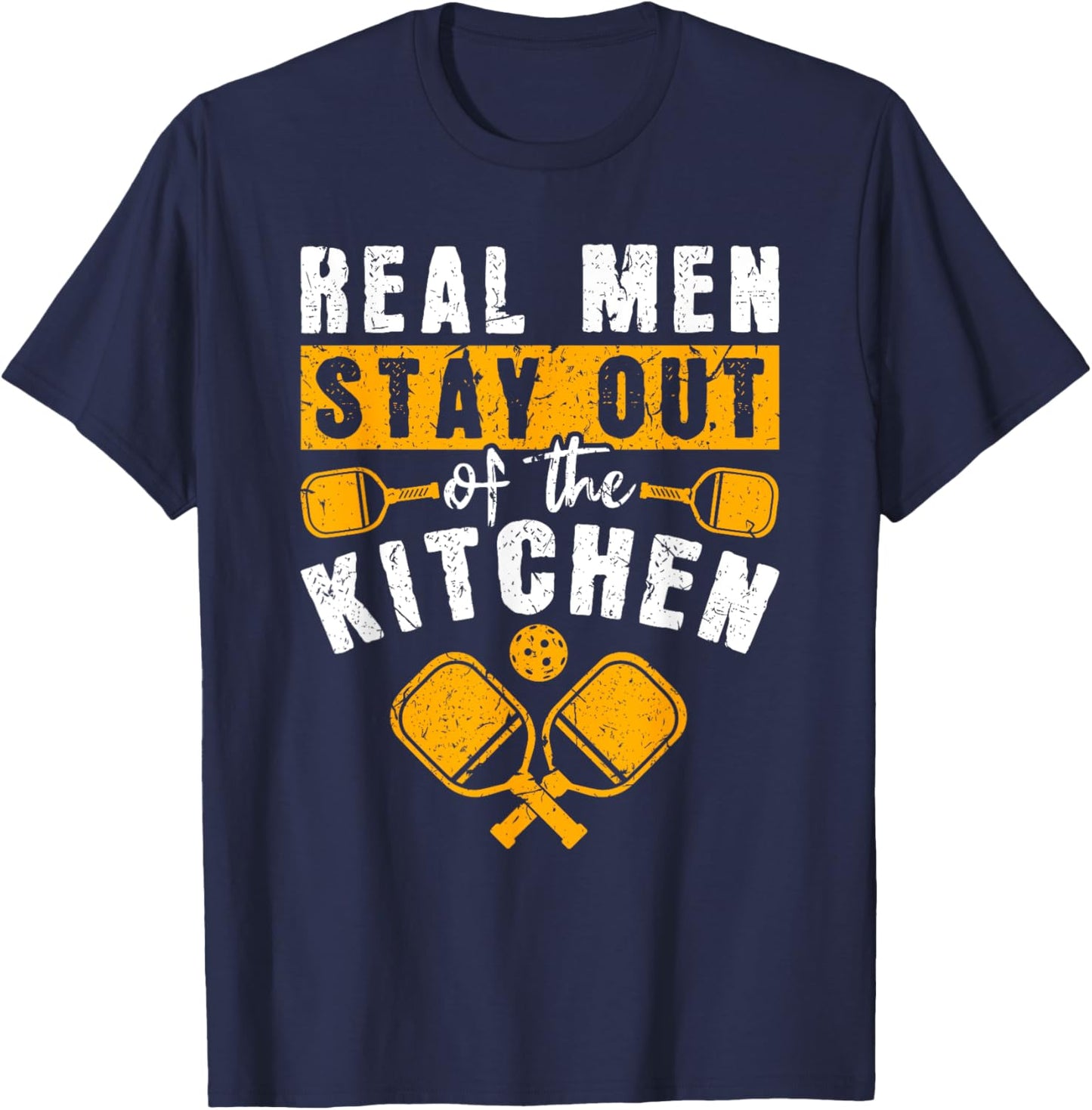 Real Men Stay Out Of The Kitchen, Pickleball Men T-Shirt - T-Shirt | Navy