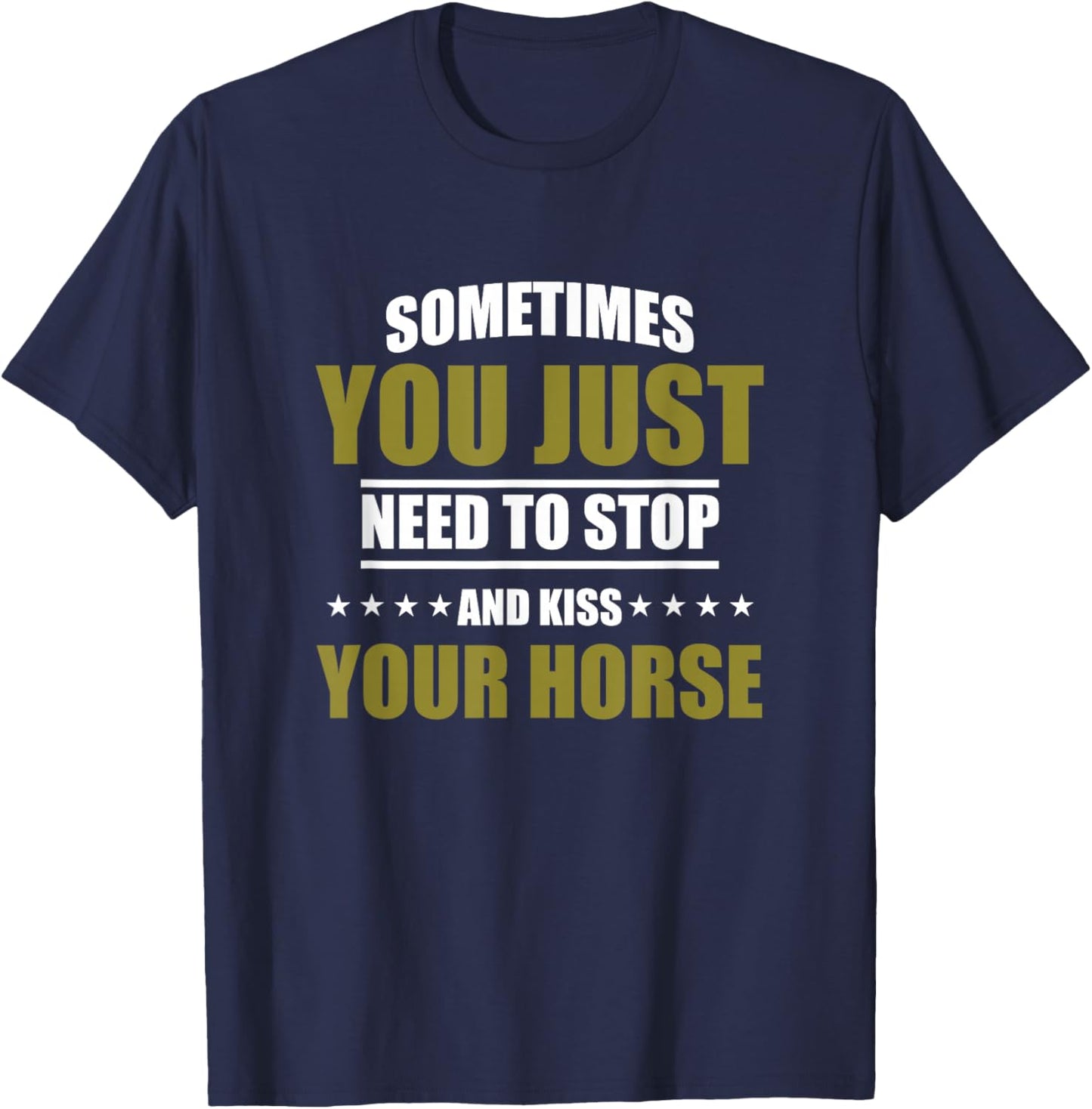 Horses Sometimes You Just Need To Stop And Kiss Your Horse T-Shirt - T-Shirt | Navy