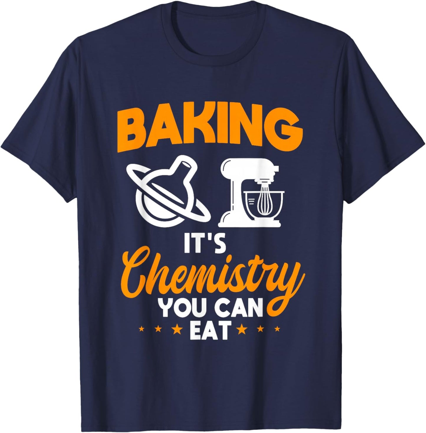 Baking It's Chemistry You Can Eat Pastry Chef Baker T-Shirt - T-Shirt | Navy