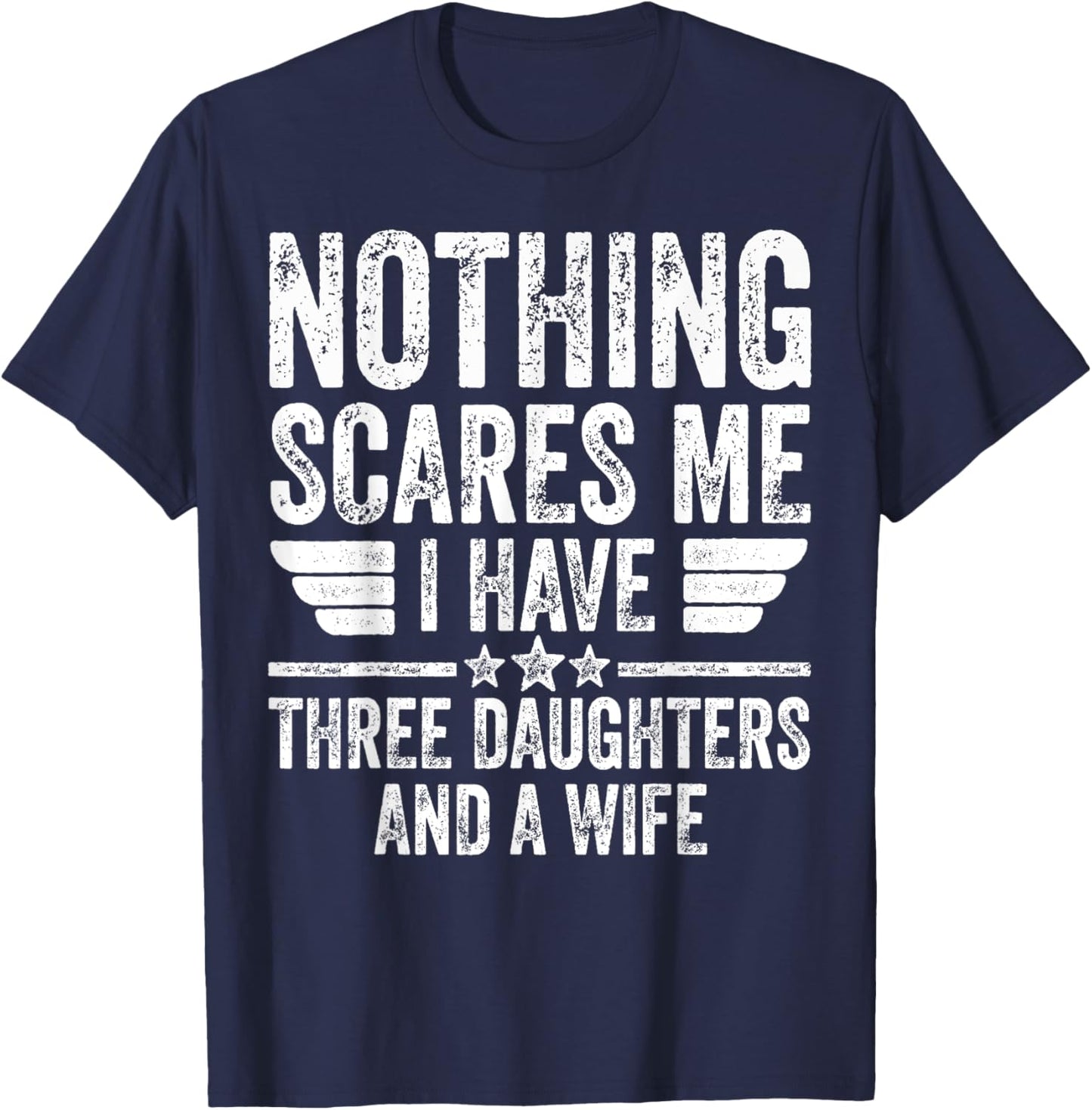 Nothing Scares Me I Have Three Daughters And A Wife T-Shirt - T-Shirt | Navy