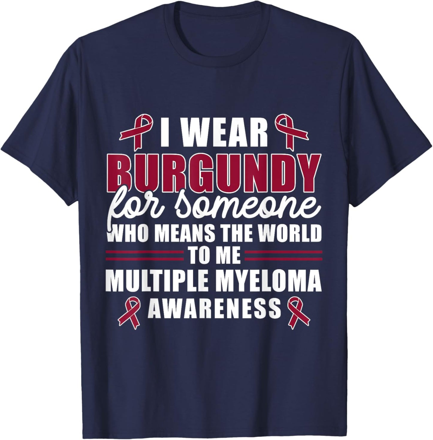 I Wear Burgundy For Someone Multiple Myeloma Awareness T-Shirt - T-Shirt | Navy